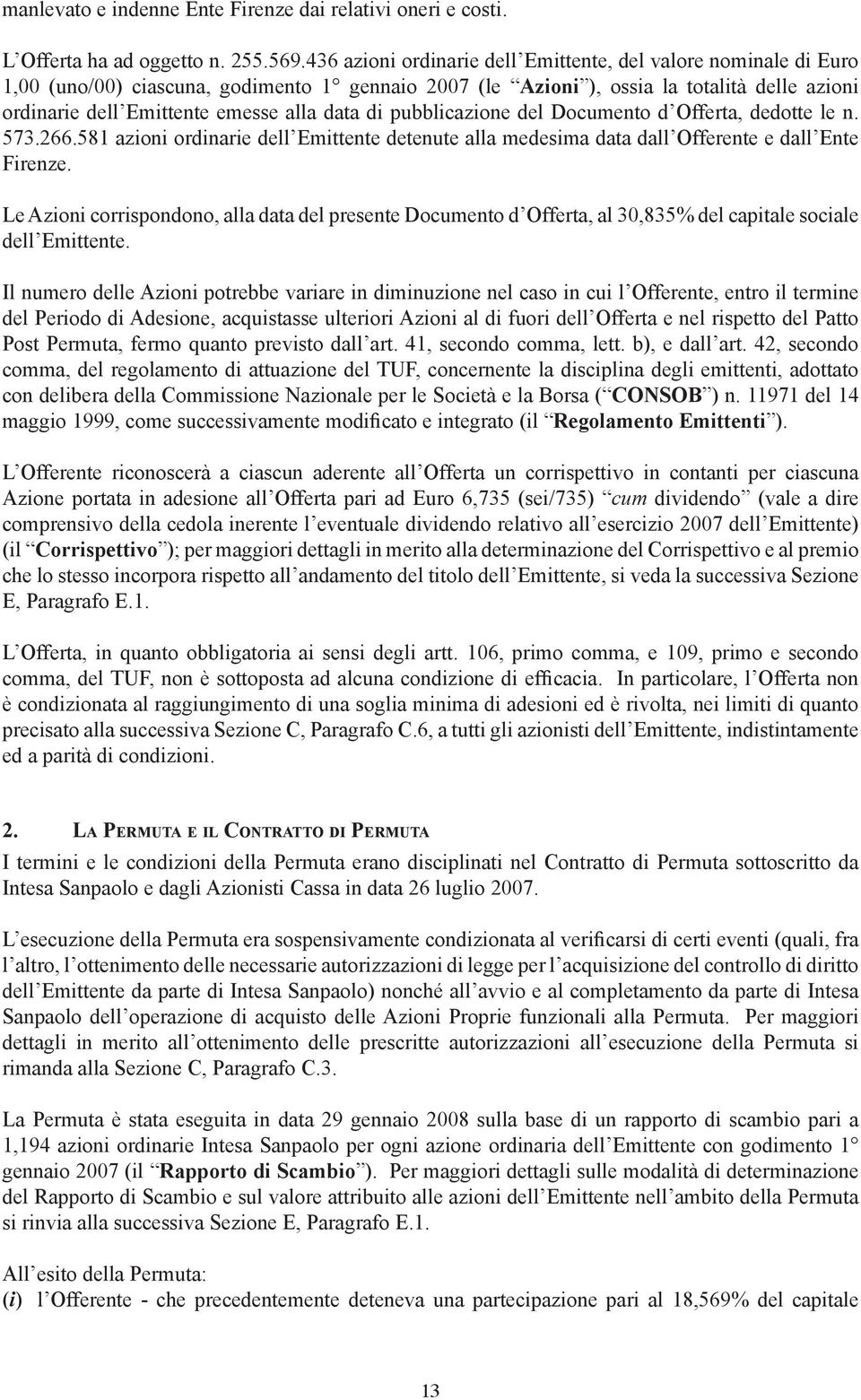 data di pubblicazione del Documento d Offerta, dedotte le n. 573.266.581 azioni ordinarie dell Emittente detenute alla medesima data dall Offerente e dall Ente Firenze.