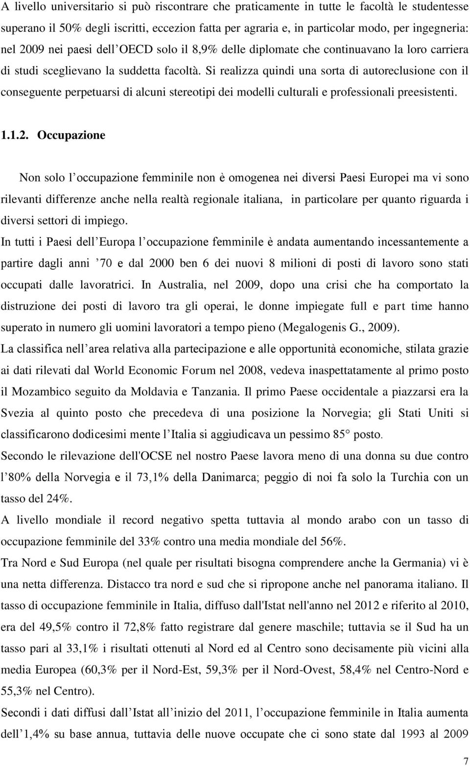 Si realizza quindi una sorta di autoreclusione con il conseguente perpetuarsi di alcuni stereotipi dei odelli culturali e professionali preesistenti. 1.1.2.