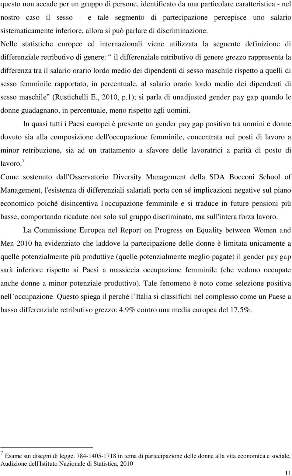 Nelle statistiche europee ed internazionali viene utilizzata la seguente definizione di differenziale retributivo di genere: il differenziale retributivo di genere grezzo rappresenta la differenza