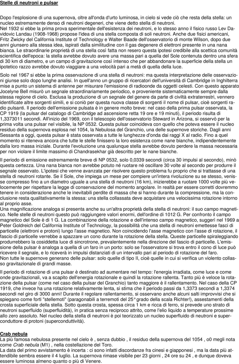 Nel 1932 si ebbe la prima prova sperimentale dell'esistenza dei neutroni, e lo stesso anno il fisico russo Lev Davidovic Landau (1908-1968) propose l'idea di una stella composta di soli neutroni.