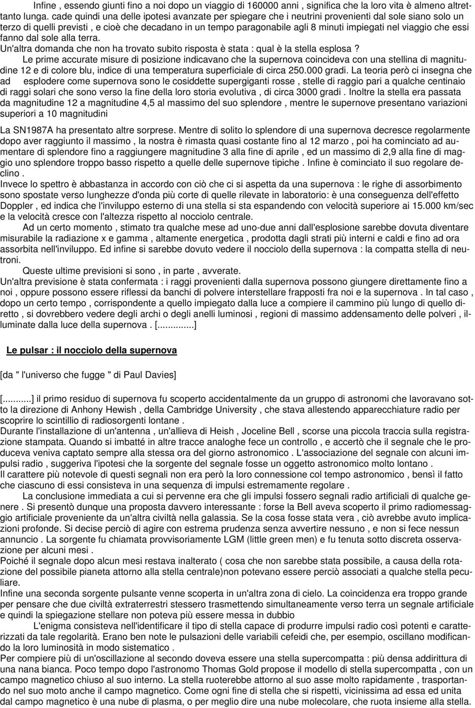 nel viaggio che essi fanno dal sole alla terra. Un'altra domanda che non ha trovato subito risposta è stata : qual è la stella esplosa?