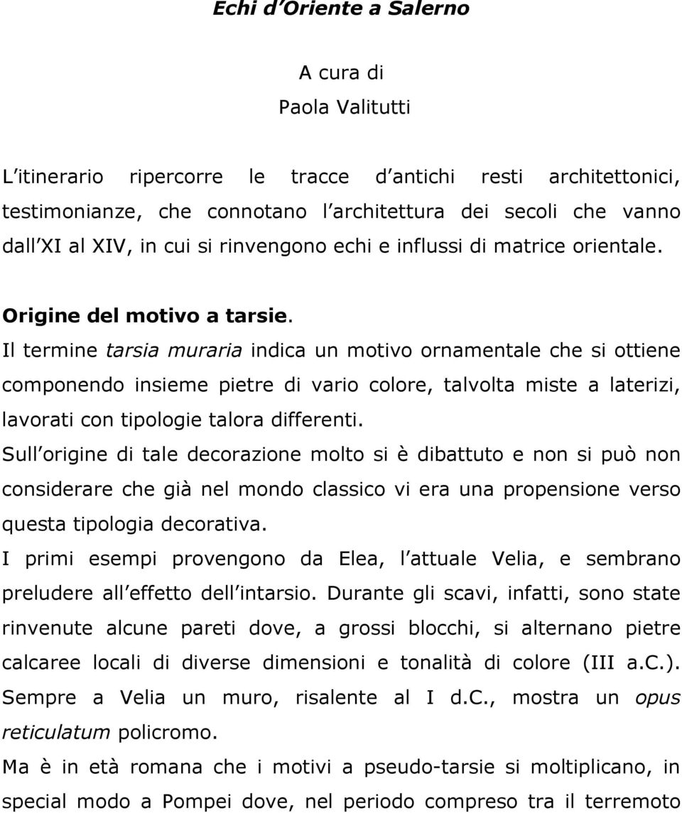 Il termine tarsia muraria indica un motivo ornamentale che si ottiene componendo insieme pietre di vario colore, talvolta miste a laterizi, lavorati con tipologie talora differenti.