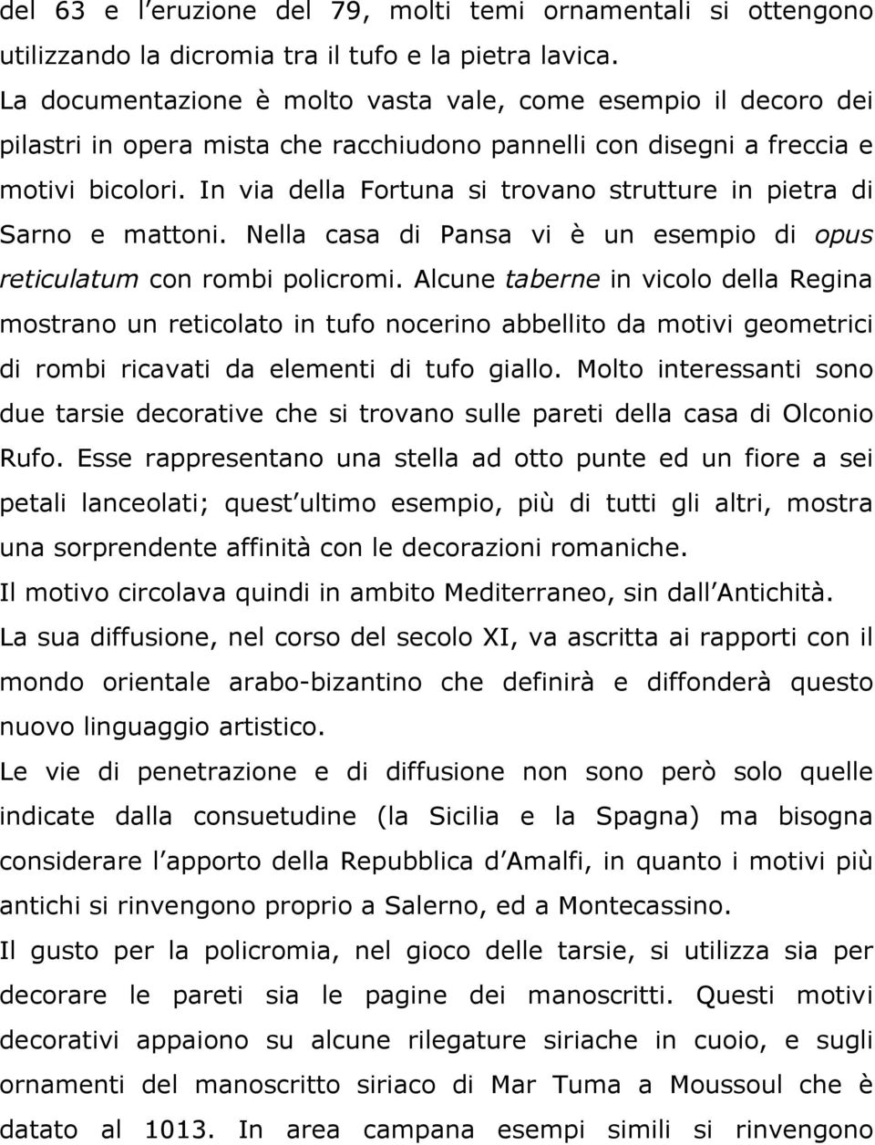 In via della Fortuna si trovano strutture in pietra di Sarno e mattoni. Nella casa di Pansa vi è un esempio di opus reticulatum con rombi policromi.