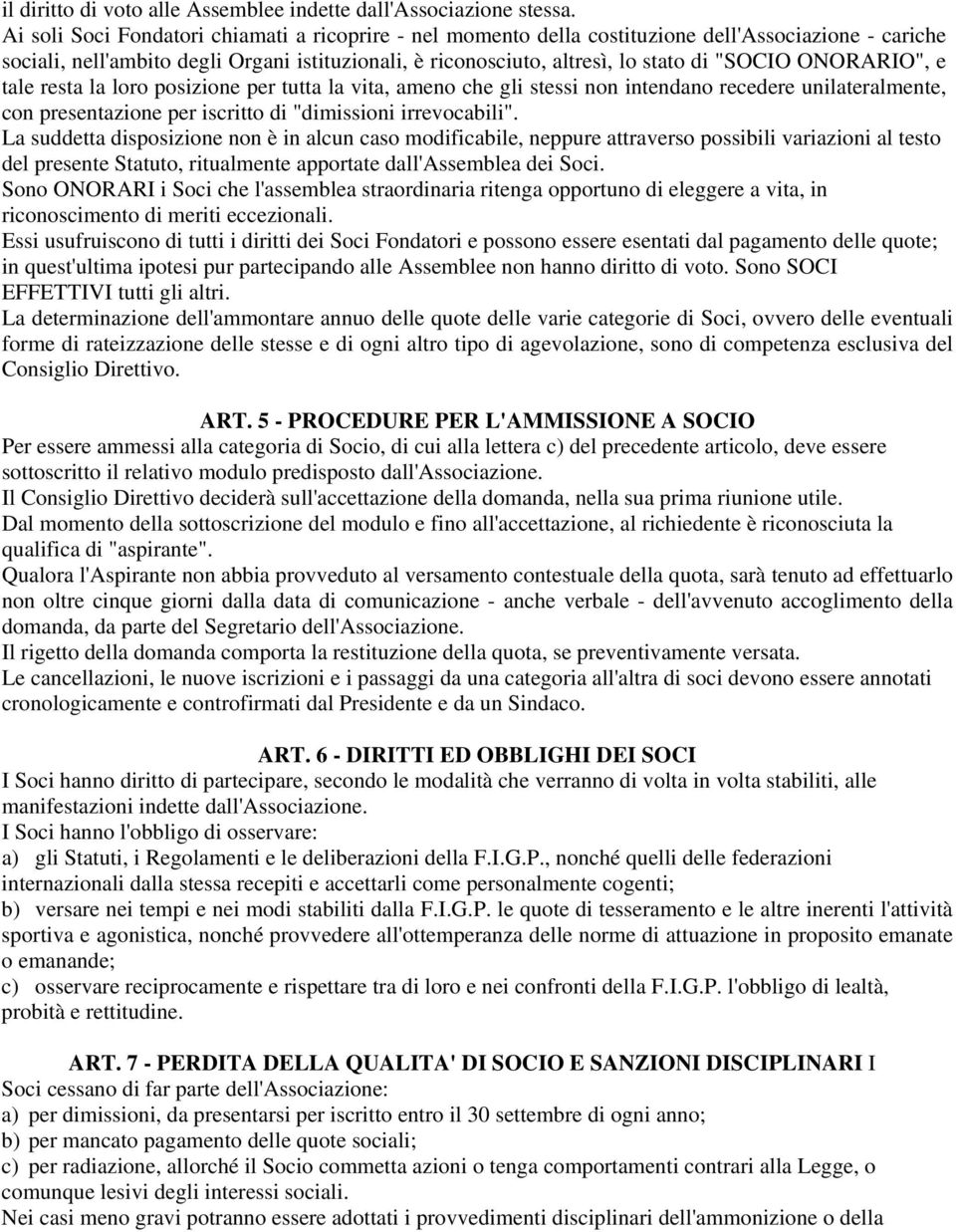 ONORARIO", e tale resta la loro posizione per tutta la vita, ameno che gli stessi non intendano recedere unilateralmente, con presentazione per iscritto di "dimissioni irrevocabili".