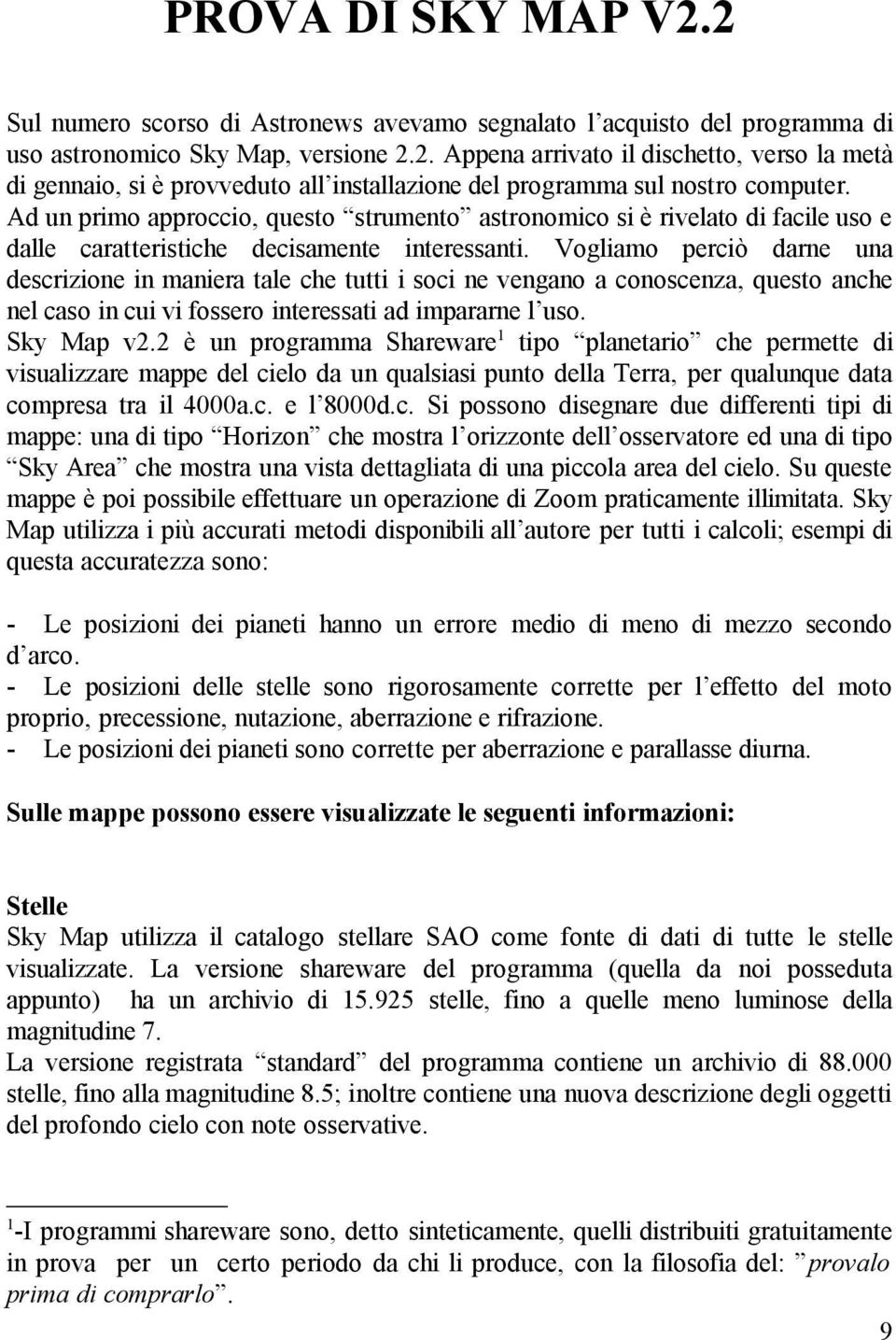 Vogliamo perciò darne una descrizione in maniera tale che tutti i soci ne vengano a conoscenza, questo anche nel caso in cui vi fossero interessati ad impararne l uso. Sky Map v2.