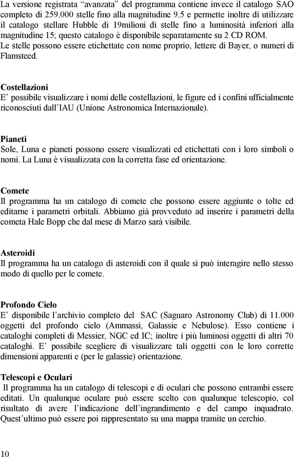 Le stelle possono essere etichettate con nome proprio, lettere di Bayer, o numeri di Flamsteed.