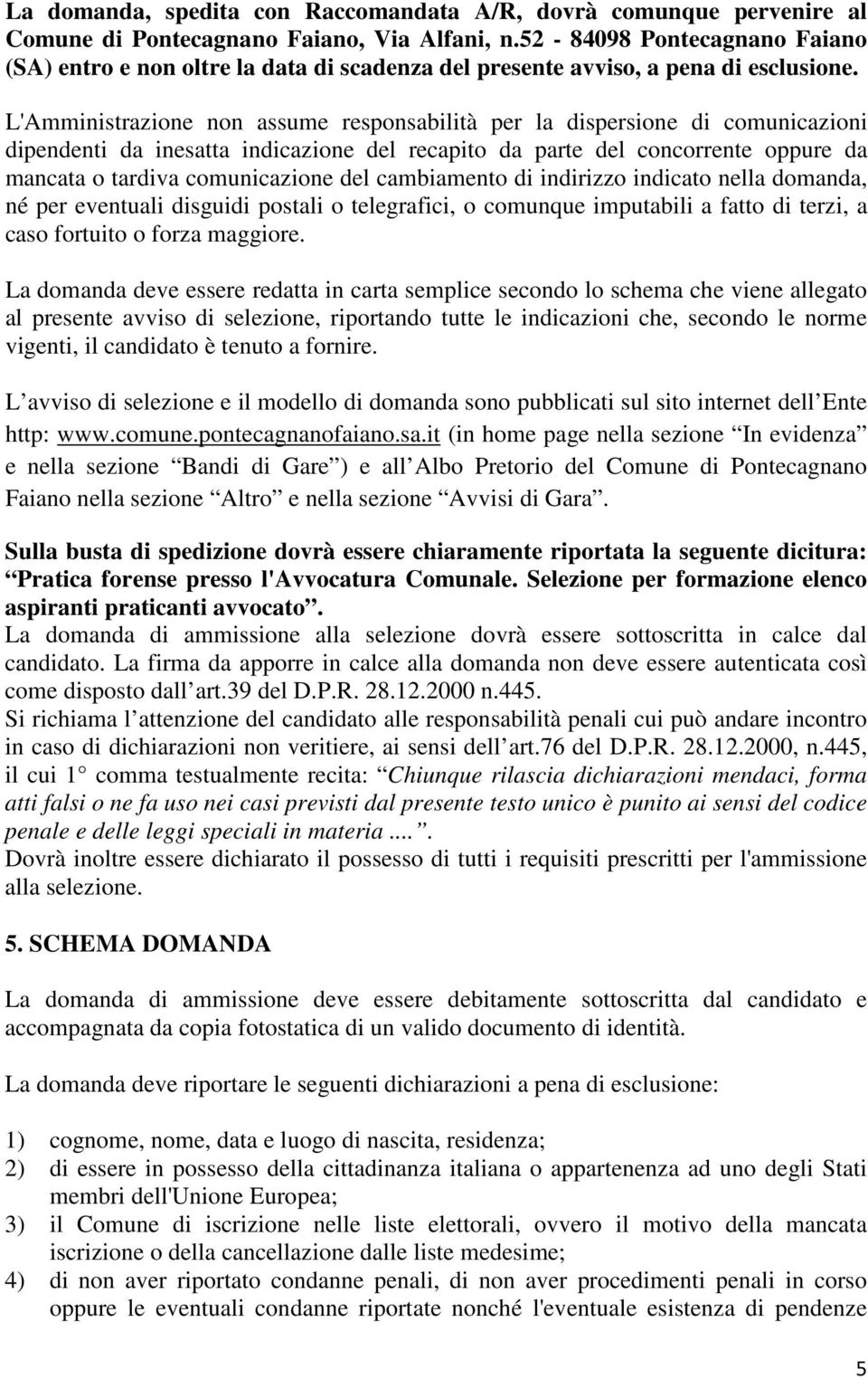 L'Amministrazione non assume responsabilità per la dispersione di comunicazioni dipendenti da inesatta indicazione del recapito da parte del concorrente oppure da mancata o tardiva comunicazione del