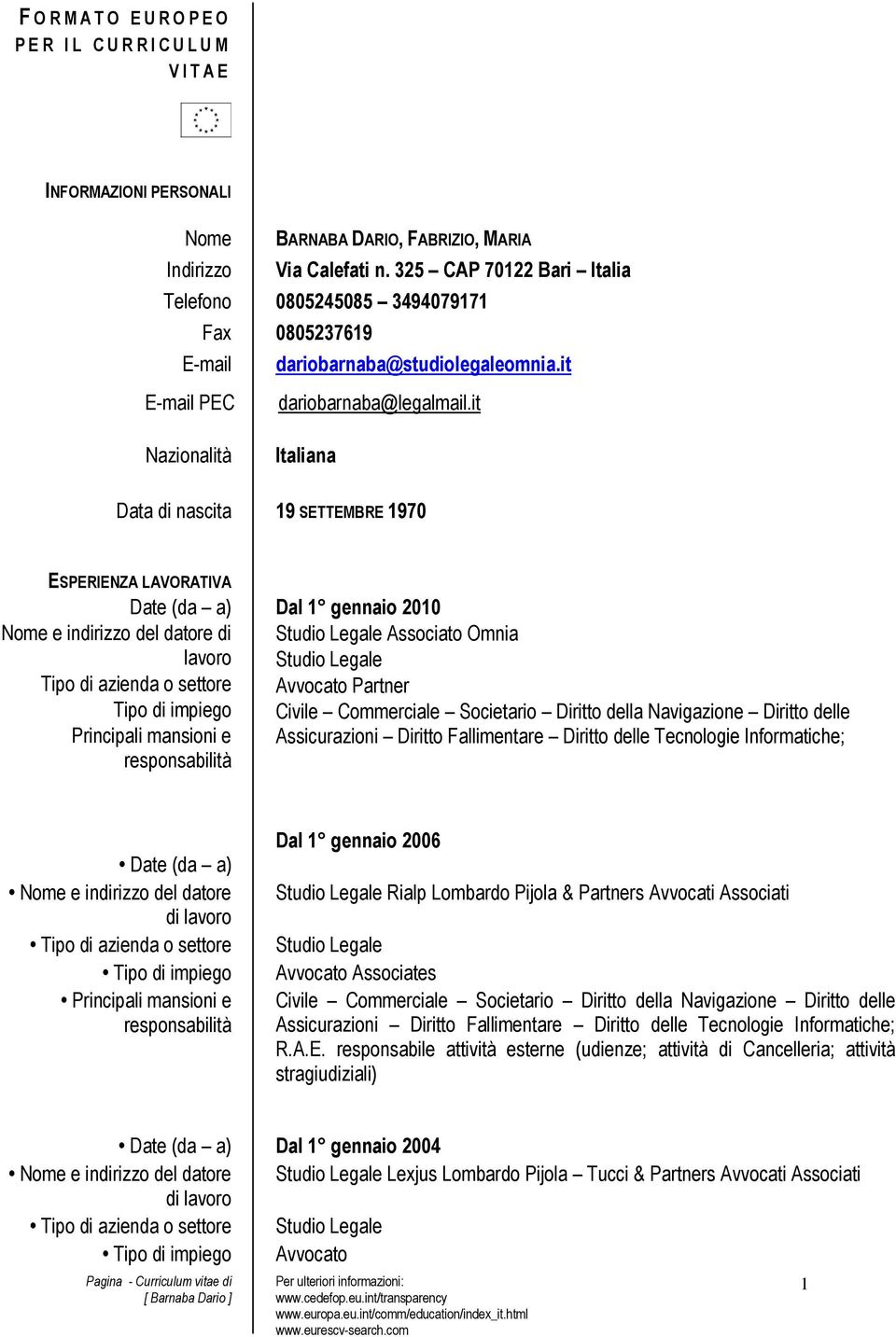 it Nazionalità Italiana Data di nascita 19 SETTEMBRE 1970 ESPERIENZA LAVORATIVA Date (da a) Nome e indirizzo del datore di lavoro Tipo di azienda o settore Tipo di impiego Principali mansioni e Dal 1