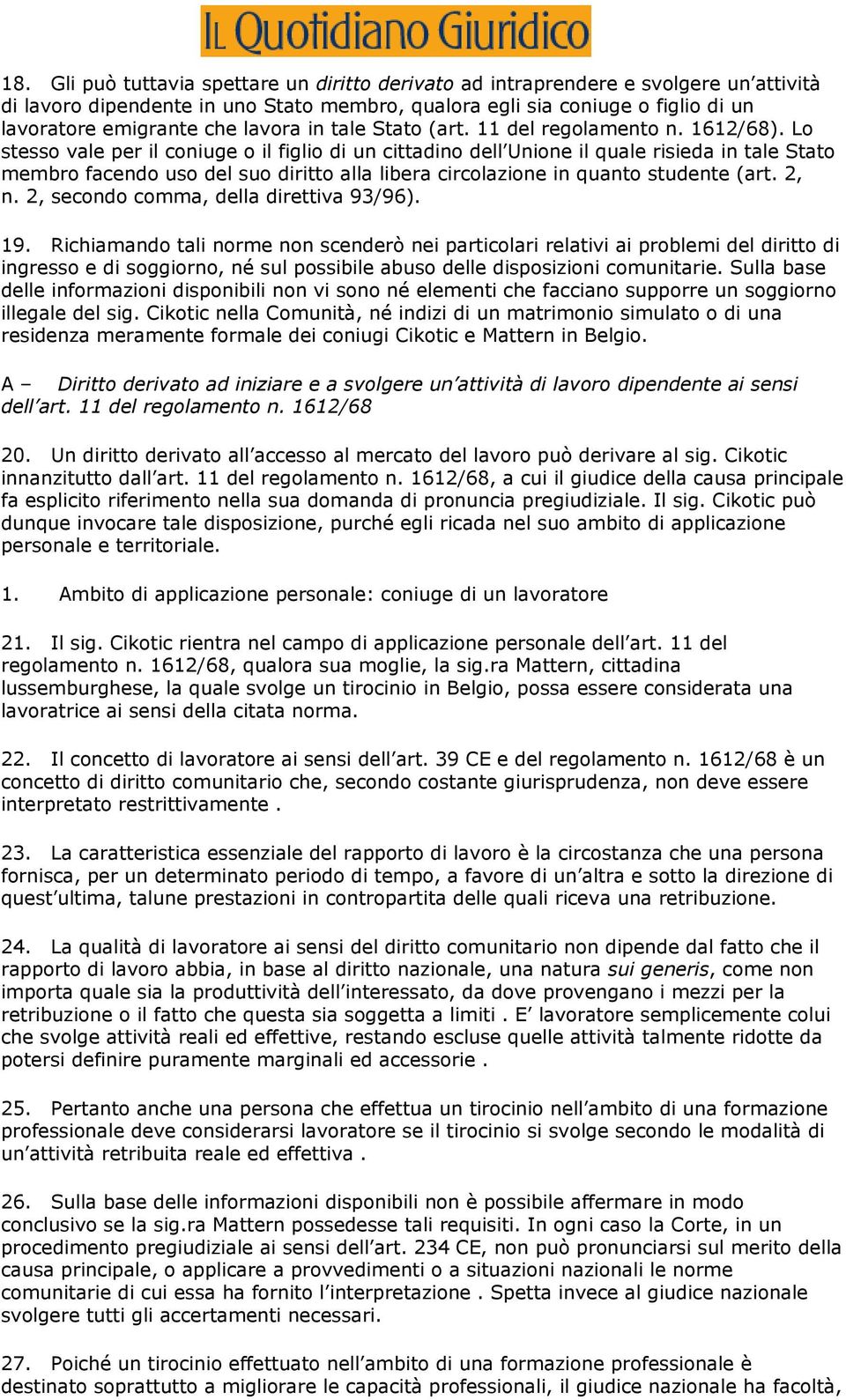 Lo stesso vale per il coniuge o il figlio di un cittadino dell Unione il quale risieda in tale Stato membro facendo uso del suo diritto alla libera circolazione in quanto studente (art. 2, n.