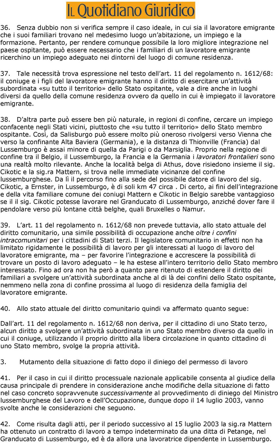 dintorni del luogo di comune residenza. 37. Tale necessità trova espressione nel testo dell art. 11 del regolamento n.