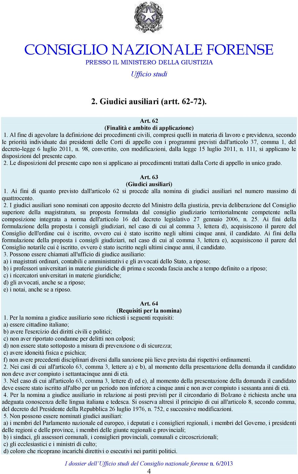 previsti dall'articolo 37, comma 1, del decreto-legge 6 luglio 2011, n. 98, convertito, con modificazioni, dalla legge 15 luglio 2011, n. 111, si applicano le disposizioni del presente capo. 2. Le disposizioni del presente capo non si applicano ai procedimenti trattati dalla Corte di appello in unico grado.