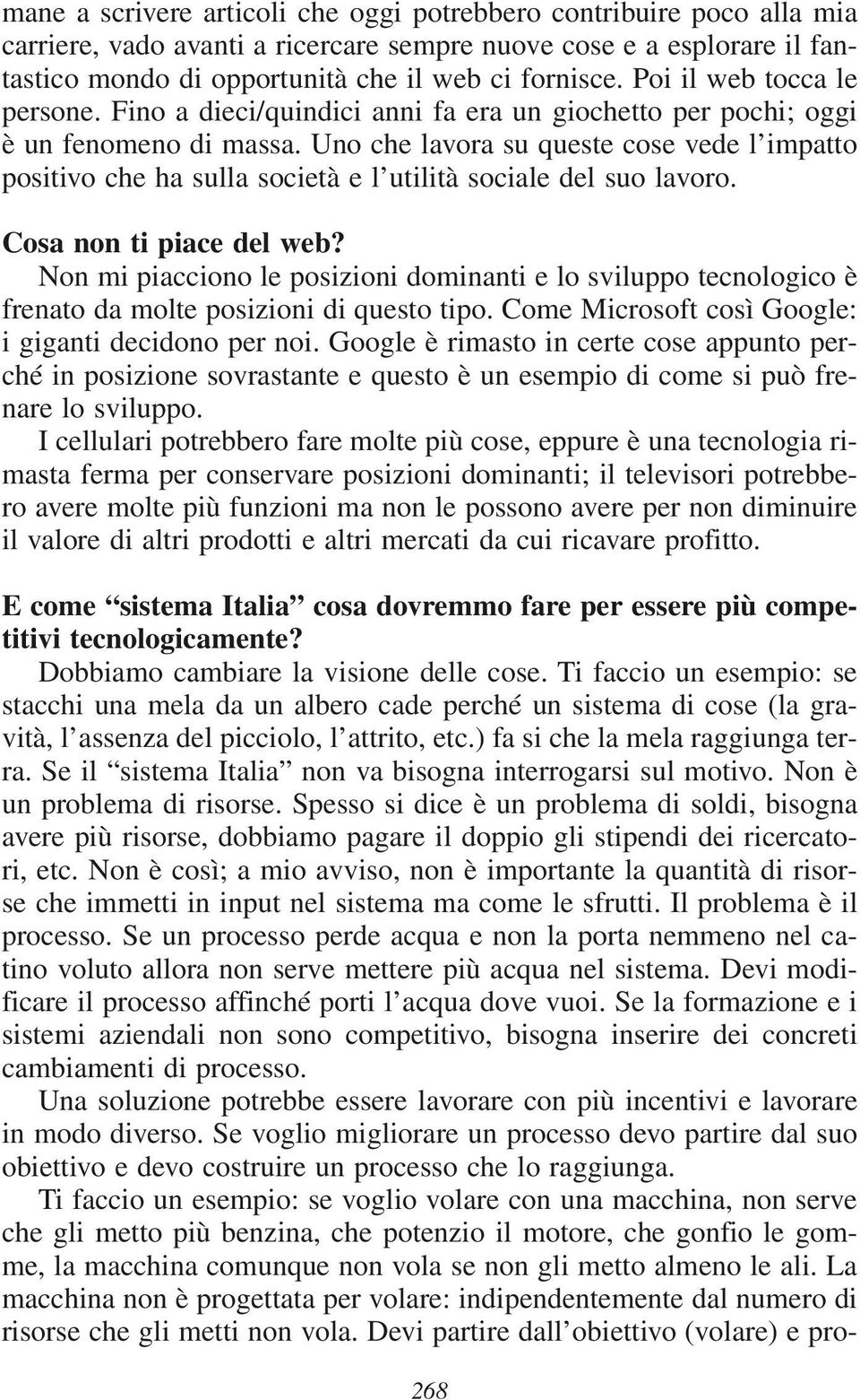 Uno che lavora su queste cose vede l impatto positivo che ha sulla società e l utilità sociale del suo lavoro. Cosa non ti piace del web?