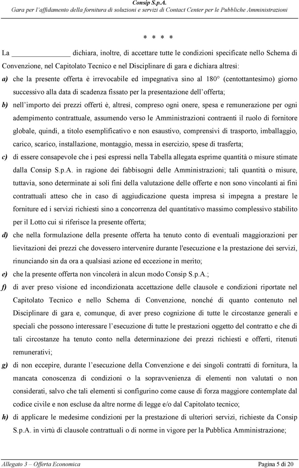 compreso ogni onere, spesa e remunerazione per ogni adempimento contrattuale, assumendo verso le Amministrazioni contraenti il ruolo di fornitore globale, quindi, a titolo esemplificativo e non