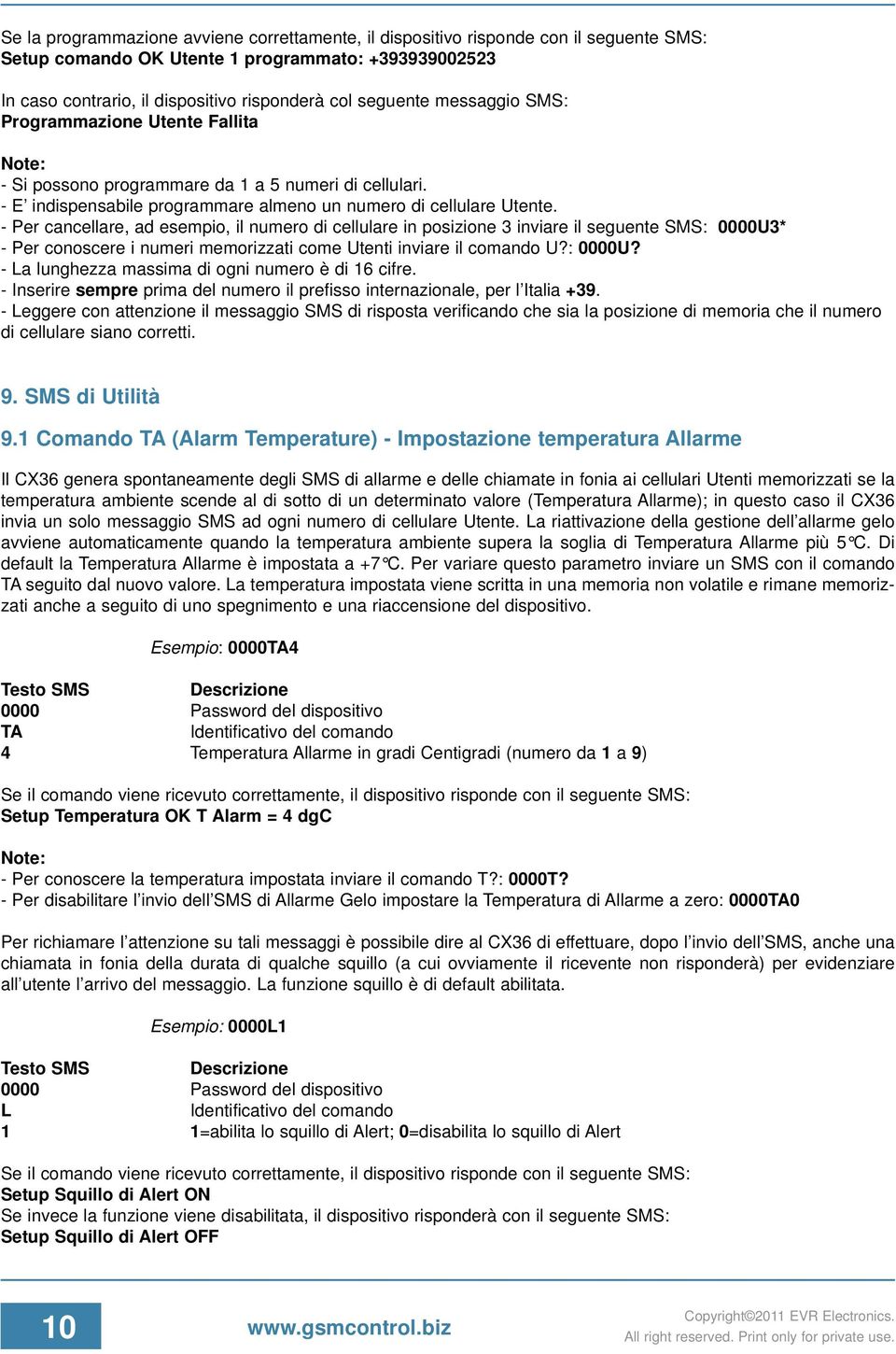 - Per cancellare, ad esempio, il numero di cellulare in posizione 3 inviare il seguente SMS: 0000U3* - Per conoscere i numeri memorizzati come Utenti inviare il comando U?: 0000U? - La lunghezza massima di ogni numero è di 16 cifre.