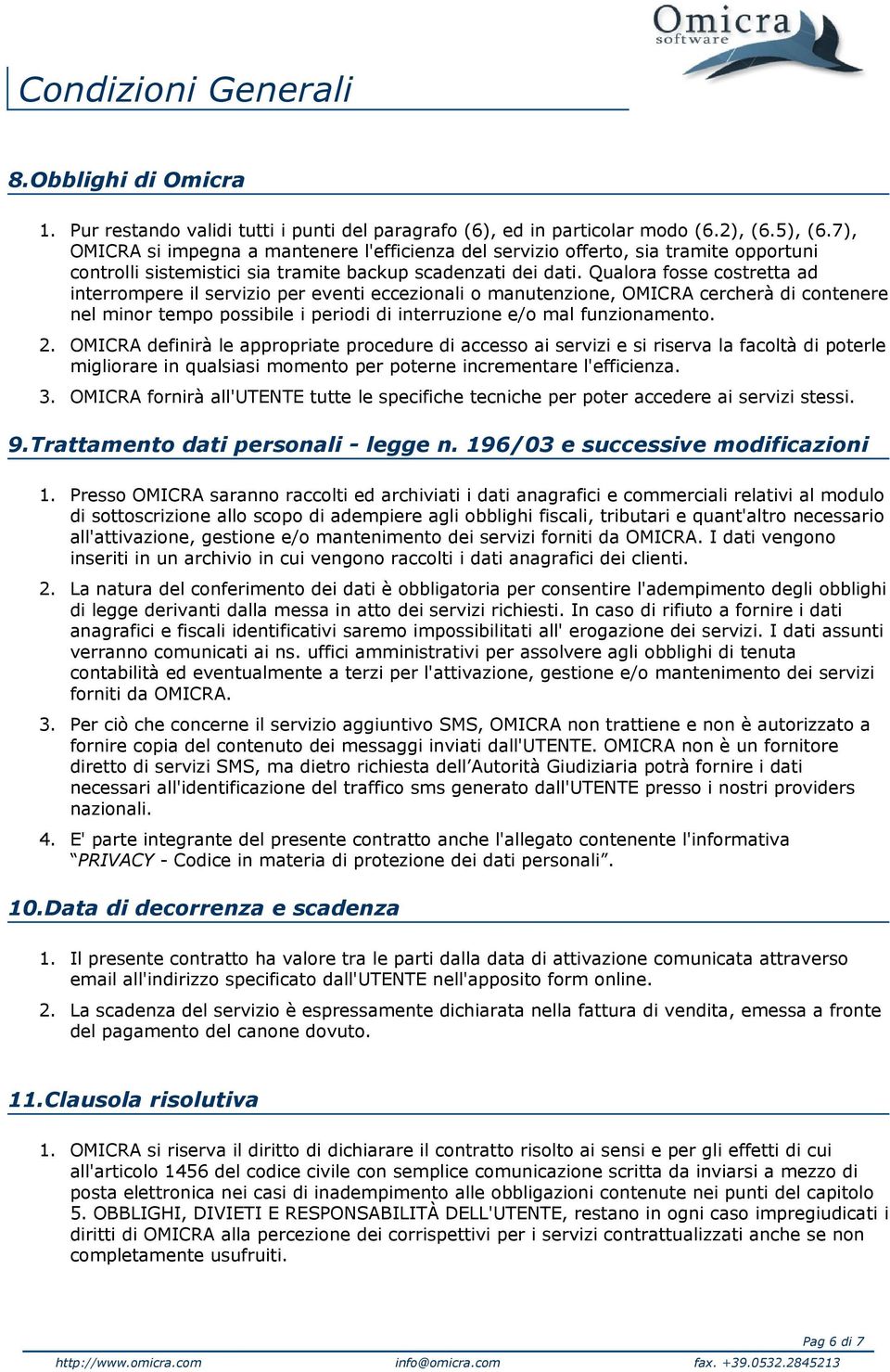 Qualora fosse costretta ad interrompere il servizio per eventi eccezionali o manutenzione, OMICRA cercherà di contenere nel minor tempo possibile i periodi di interruzione e/o mal funzionamento. 2.