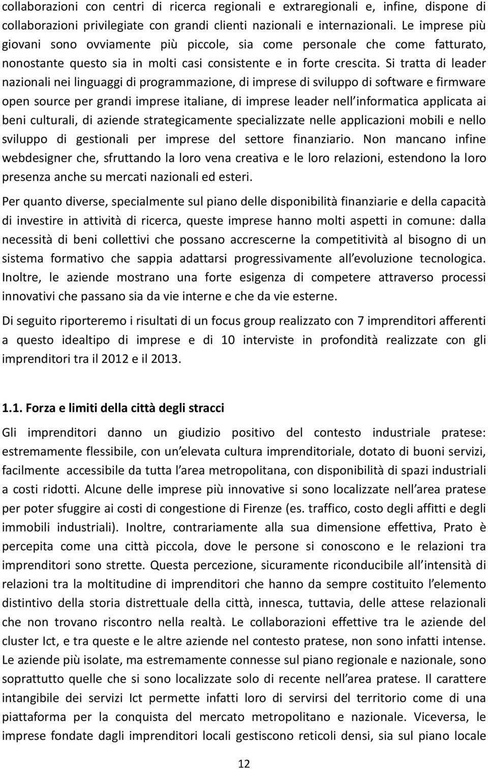 Si tratta di leader nazionali nei linguaggi di programmazione, di imprese di sviluppo di software e firmware open source per grandi imprese italiane, di imprese leader nell informatica applicata ai