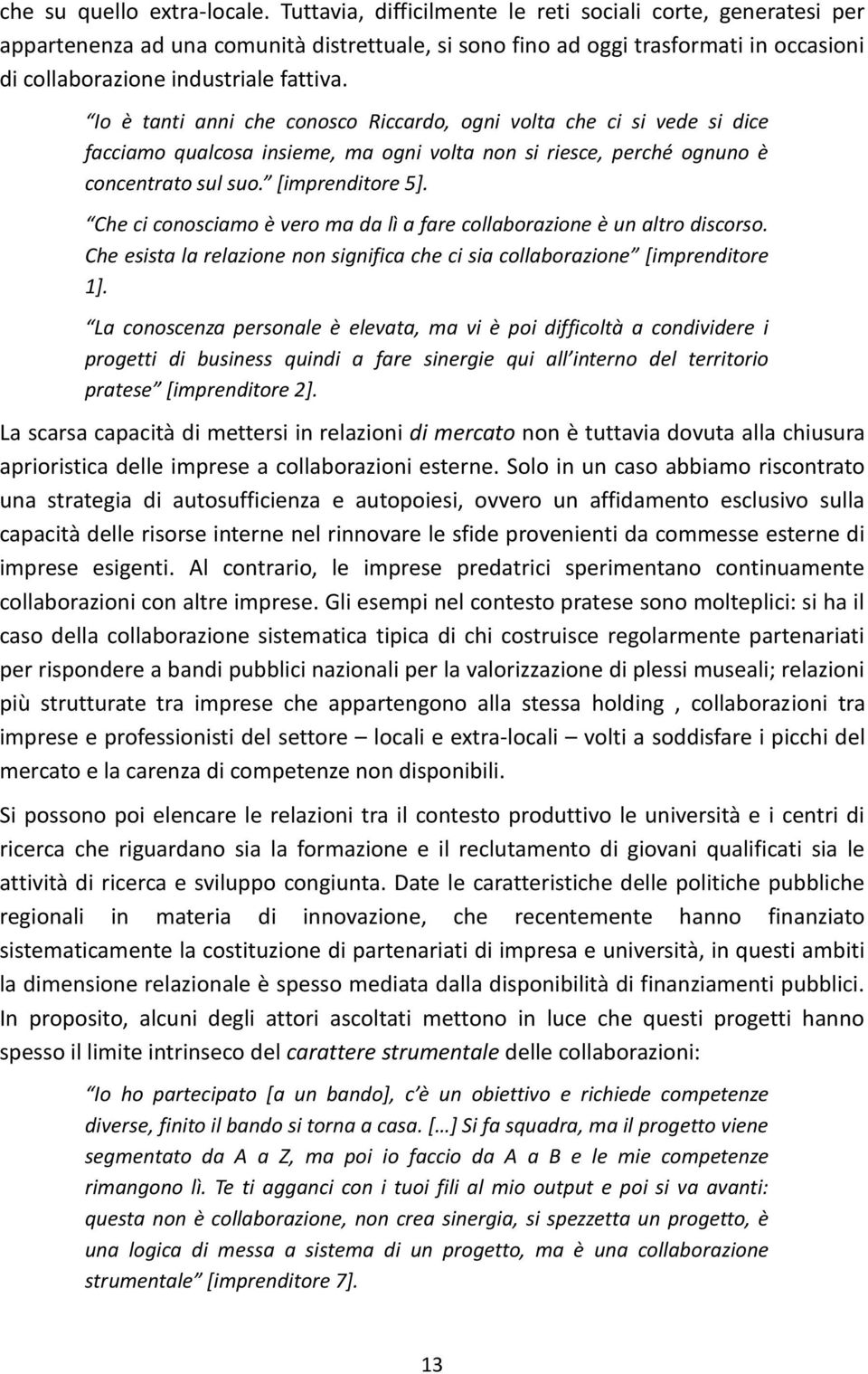 Io è tanti anni che conosco Riccardo, ogni volta che ci si vede si dice facciamo qualcosa insieme, ma ogni volta non si riesce, perché ognuno è concentrato sul suo. [imprenditore 5].