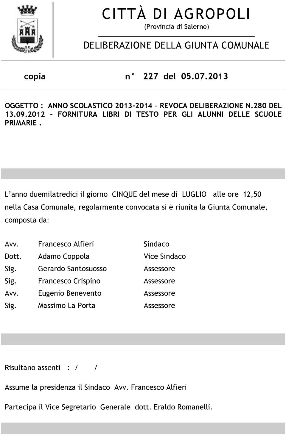 L anno duemilatredici il giorno CINQUE del mese di LUGLIO alle ore 12,50 nella Casa Comunale, regolarmente convocata si è riunita la Giunta Comunale, composta da: Avv.