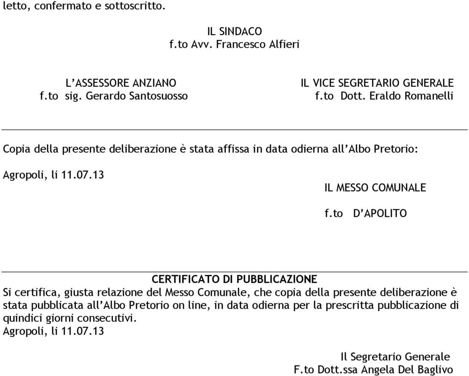 to D APOLITO CERTIFICATO DI PUBBLICAZIONE Si certifica, giusta relazione del Messo Comunale, che copia della presente deliberazione è stata pubblicata all Albo