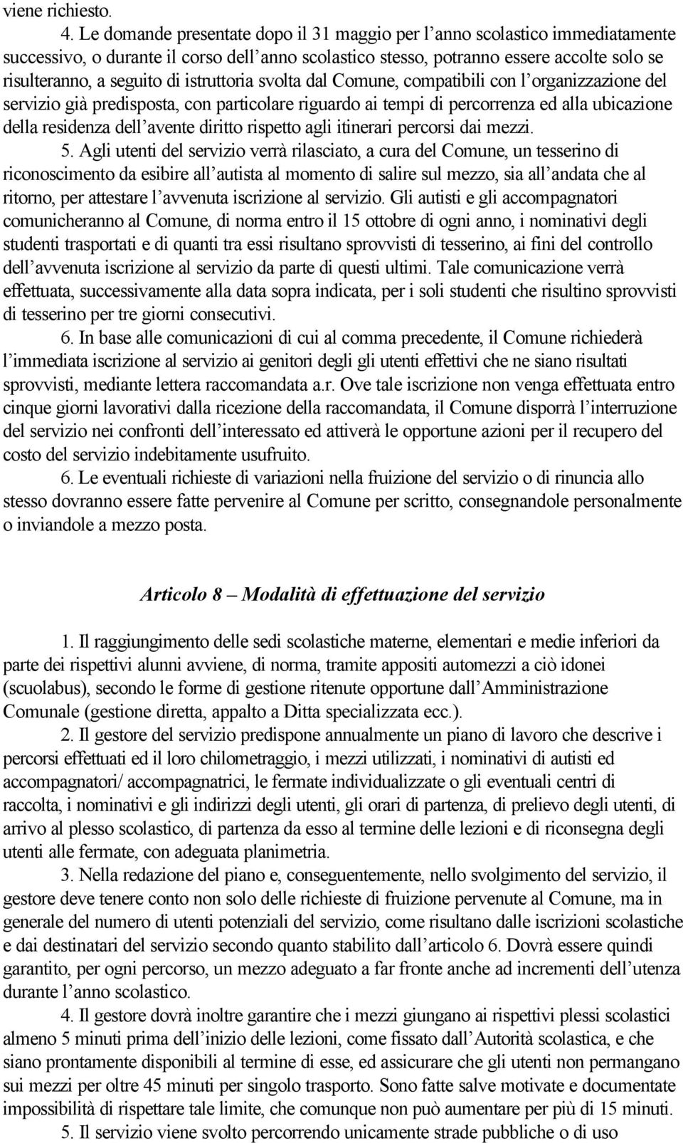 istruttoria svolta dal Comune, compatibili con l organizzazione del servizio già predisposta, con particolare riguardo ai tempi di percorrenza ed alla ubicazione della residenza dell avente diritto