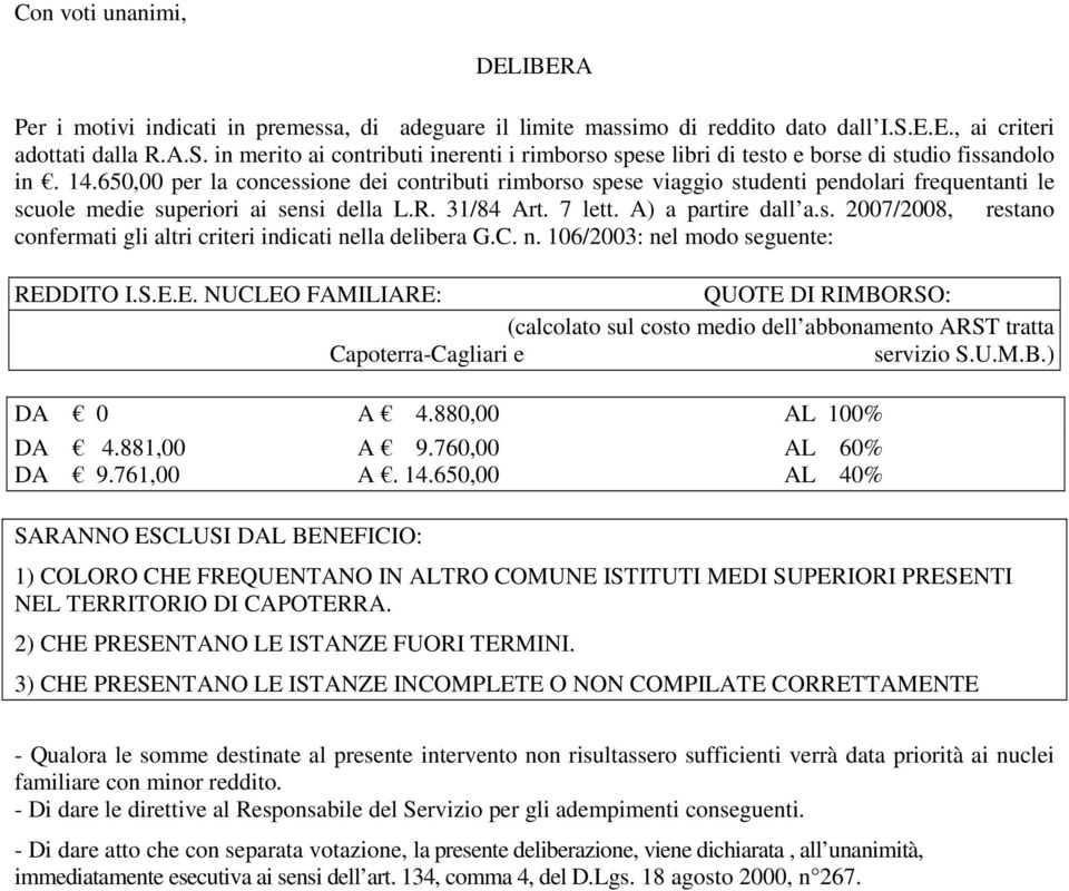 650,00 per la concessione dei contributi rimborso spese viaggio studenti pendolari frequentanti le scuole medie superiori ai sensi della L.R. 31/84 Art. 7 lett. A) a partire dall a.s. 2007/2008, restano confermati gli altri criteri indicati nella delibera G.