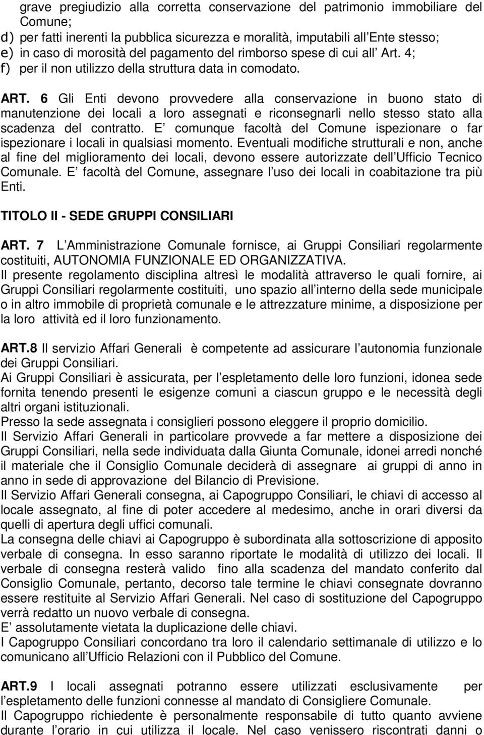 6 Gli Enti devono provvedere alla conservazione in buono stato di manutenzione dei locali a loro assegnati e riconsegnarli nello stesso stato alla scadenza del contratto.