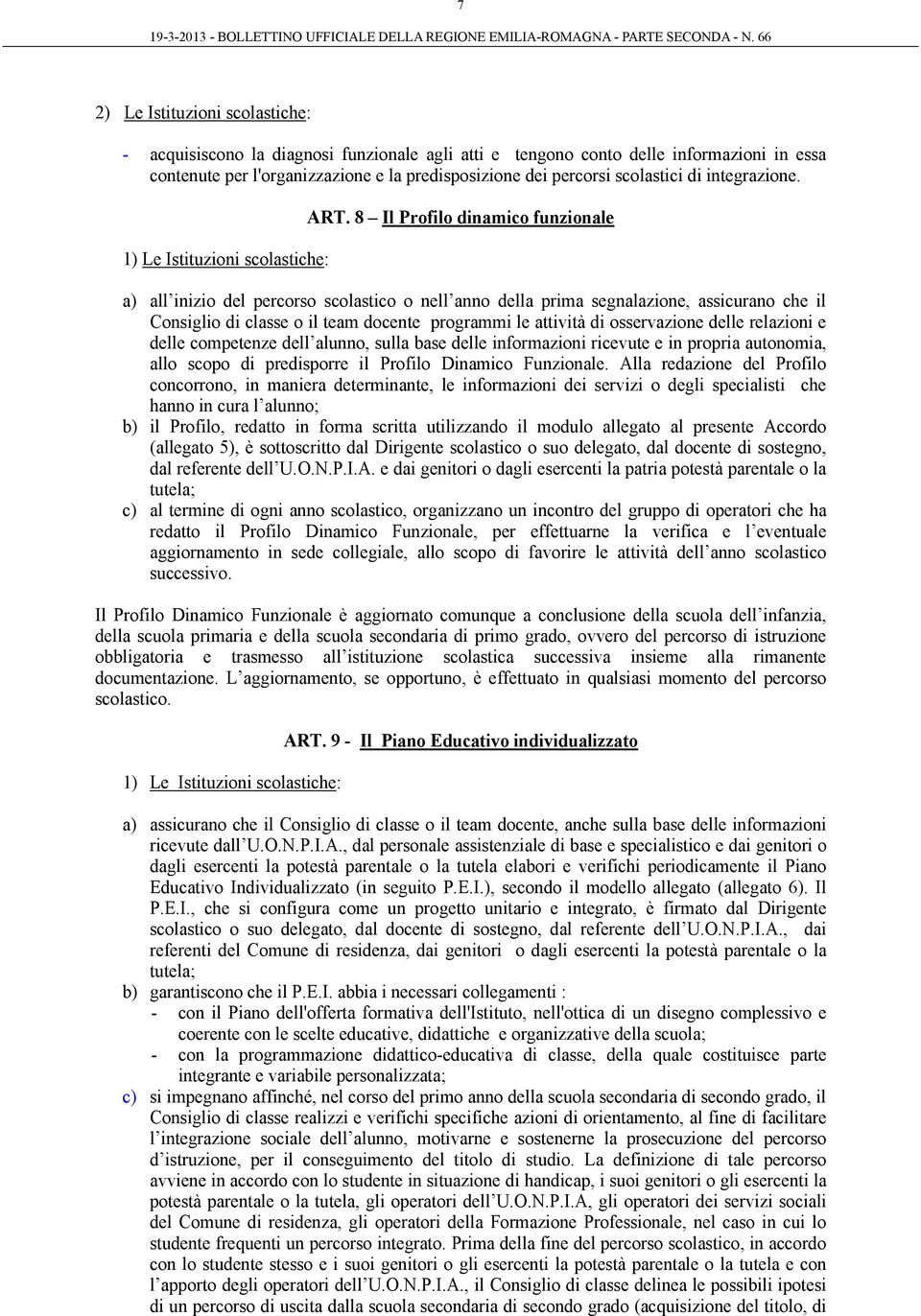 8 Il Profilo dinamico funzionale a) all inizio del percorso scolastico o nell anno della prima segnalazione, assicurano che il Consiglio di classe o il team docente programmi le attività di