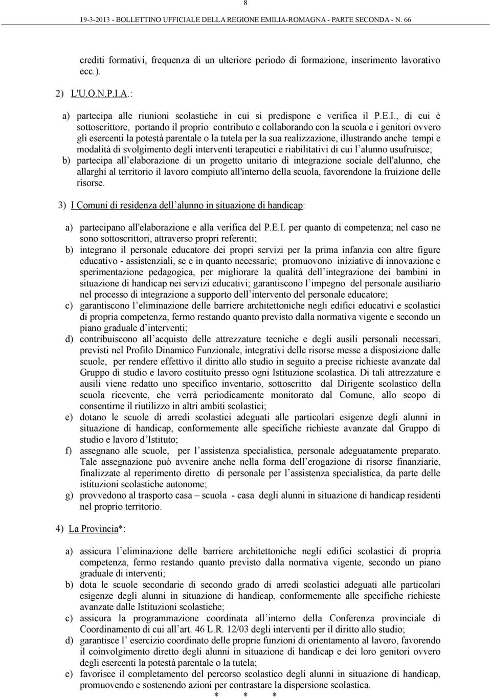 , di cui è sottoscrittore, portando il proprio contributo e collaborando con la scuola e i genitori ovvero gli esercenti la potestà parentale o la tutela per la sua realizzazione, illustrando anche