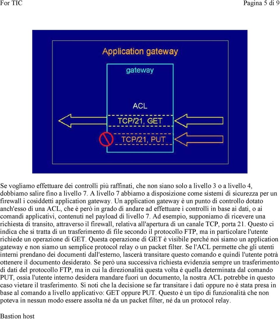 Un application gateway è un punto di controllo dotato anch'esso di una ACL, che è però in grado di andare ad effettuare i controlli in base ai dati, o ai comandi applicativi, contenuti nel payload di