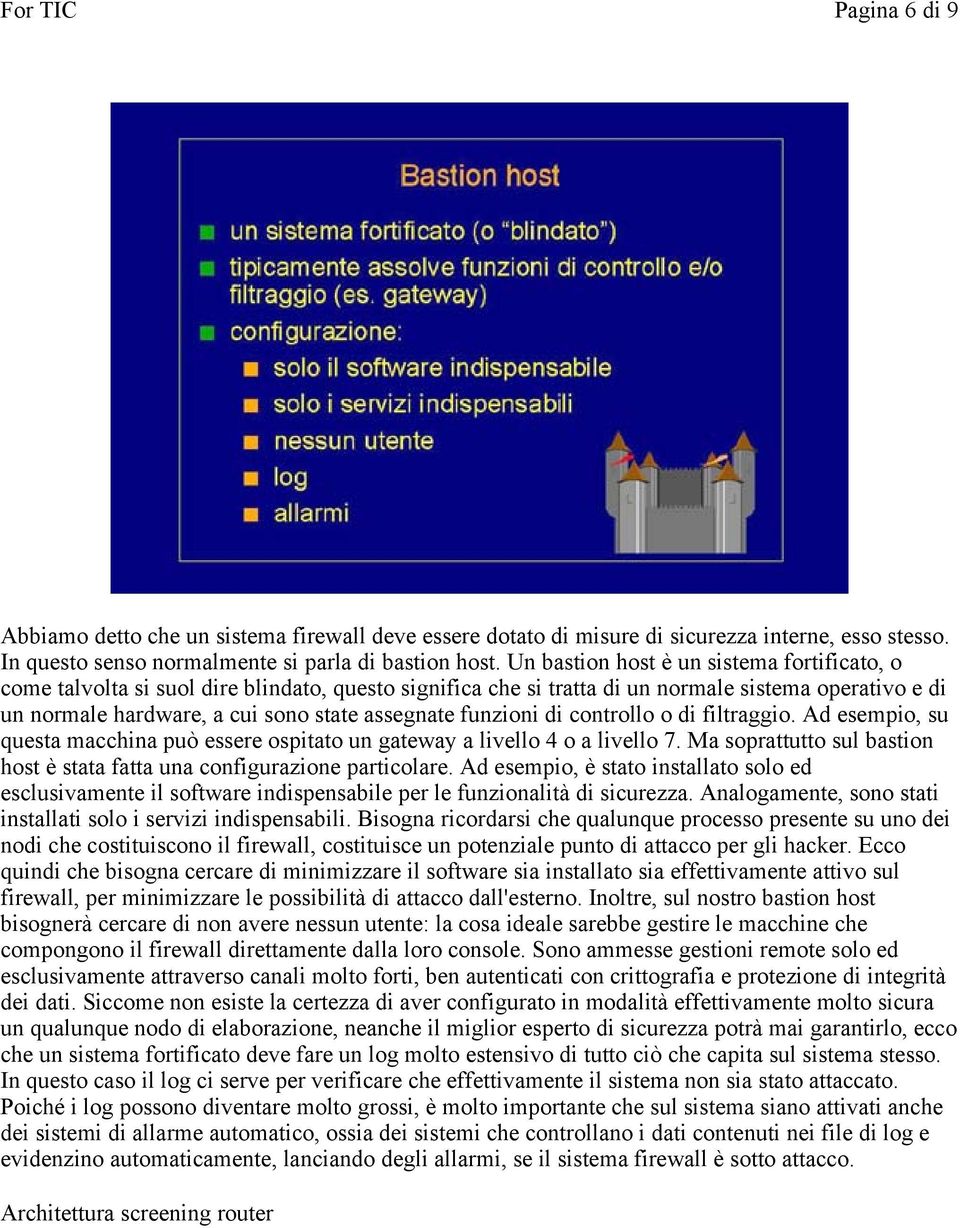 funzioni di controllo o di filtraggio. Ad esempio, su questa macchina può essere ospitato un gateway a livello 4 o a livello 7.