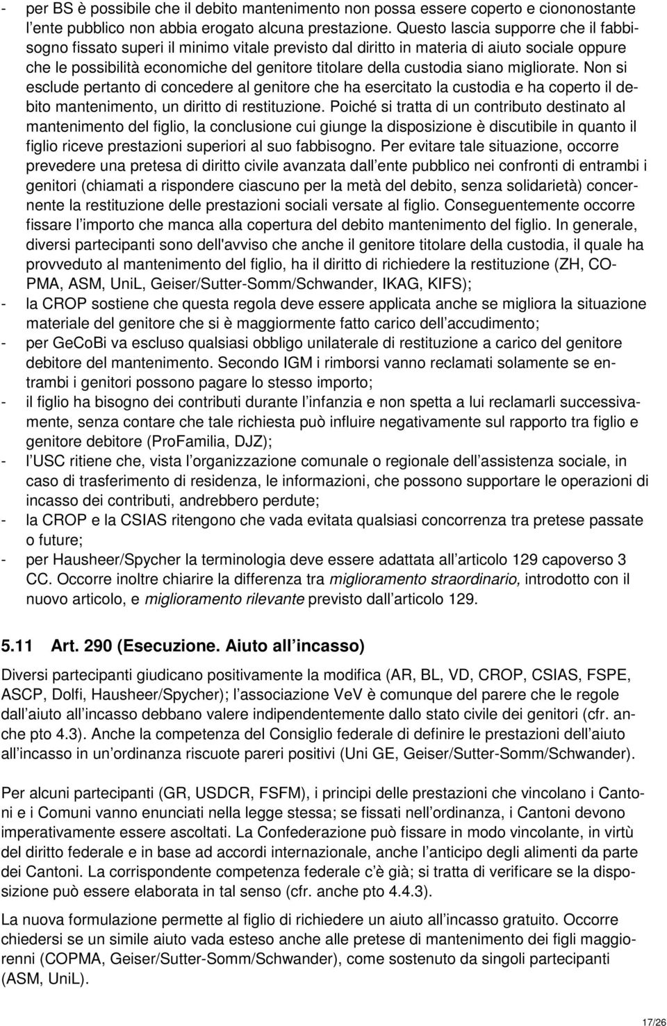 siano migliorate. Non si esclude pertanto di concedere al genitore che ha esercitato la custodia e ha coperto il debito mantenimento, un diritto di restituzione.