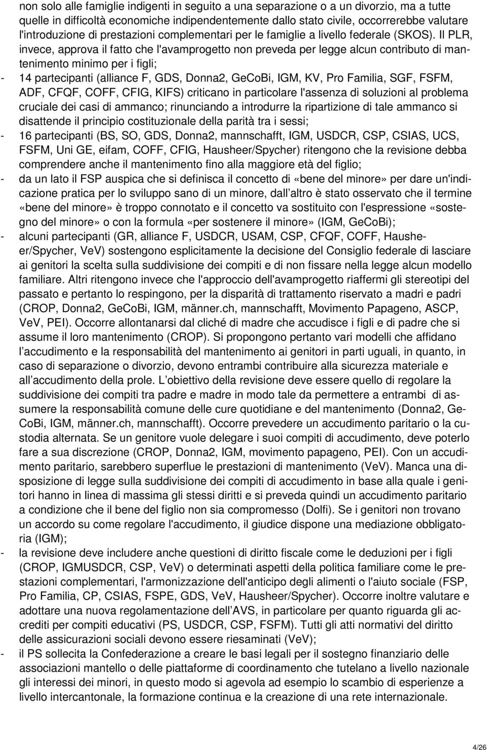 Il PLR, invece, approva il fatto che l'avamprogetto non preveda per legge alcun contributo di mantenimento minimo per i figli; - 14 partecipanti (alliance F, GDS, Donna2, GeCoBi, IGM, KV, Pro