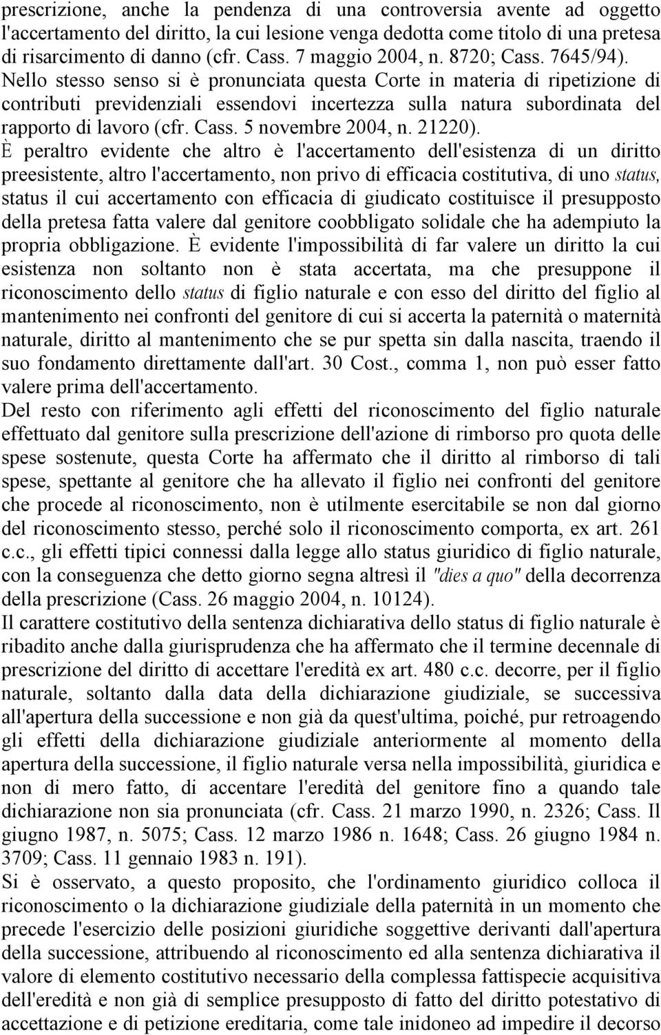 Nello stesso senso si è pronunciata questa Corte in materia di ripetizione di contributi previdenziali essendovi incertezza sulla natura subordinata del rapporto di lavoro (cfr. Cass.