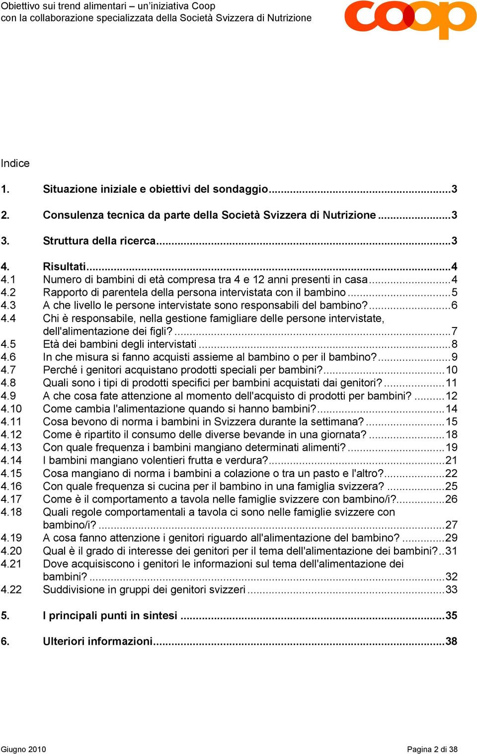 3 A che livello le persone intervistate sono responsabili del bambino?...6 4.4 Chi è responsabile, nella gestione famigliare delle persone intervistate, dell'alimentazione dei figli?...7 4.