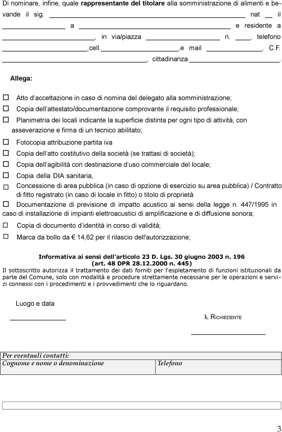 superficie distinta per ogni tipo di attività, con asseverazione e firma di un tecnico abilitato; Fotocopia attribuzione partita iva Copia dell atto costitutivo della società (se trattasi di