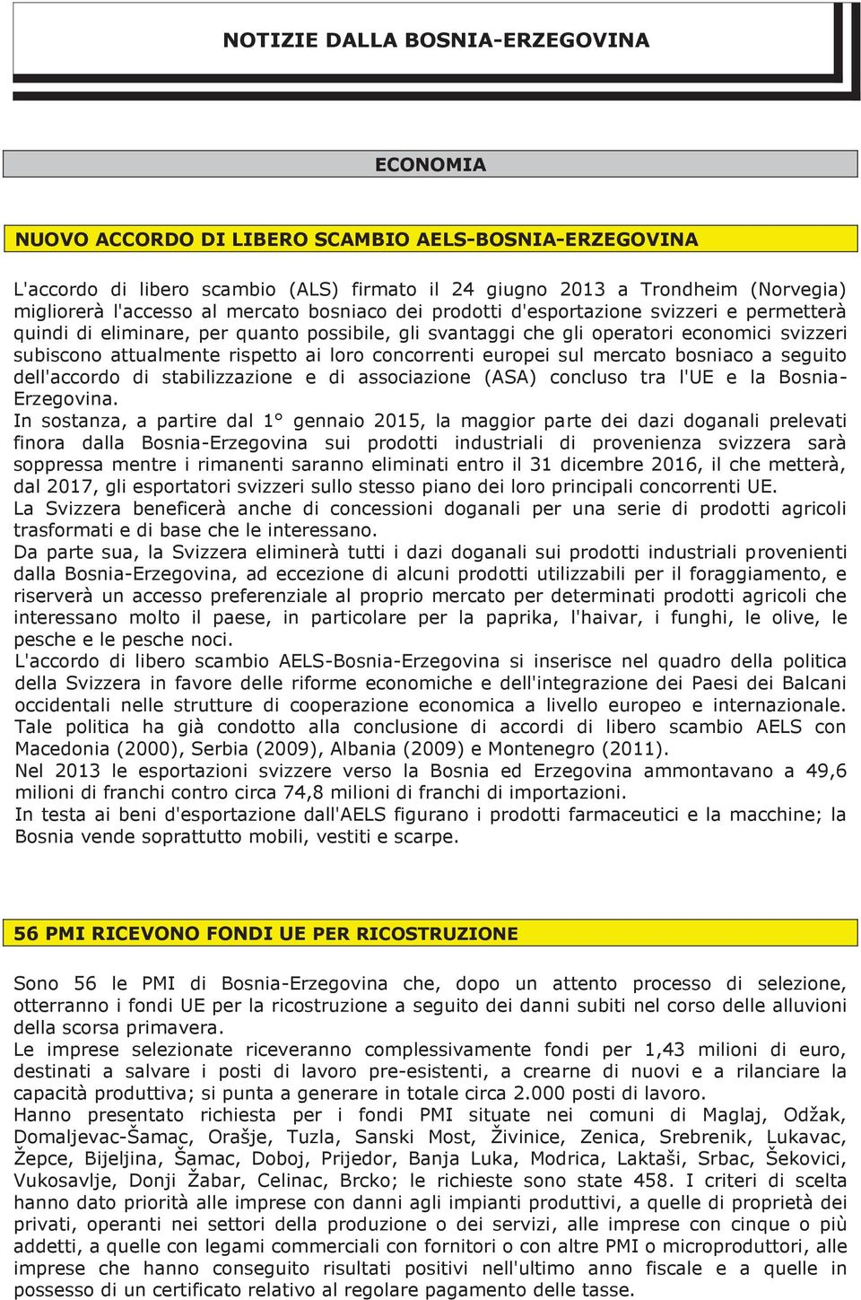 loro concorrenti europei sul mercato bosniaco a seguito dell'accordo di stabilizzazione e di associazione (ASA) concluso tra l'ue e la Bosnia- Erzegovina.