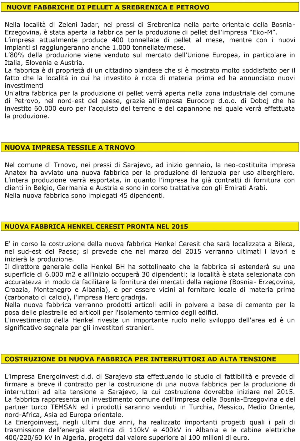 L 80% della produzione viene venduto sul mercato dell Unione Europea, in particolare in Italia, Slovenia e Austria.