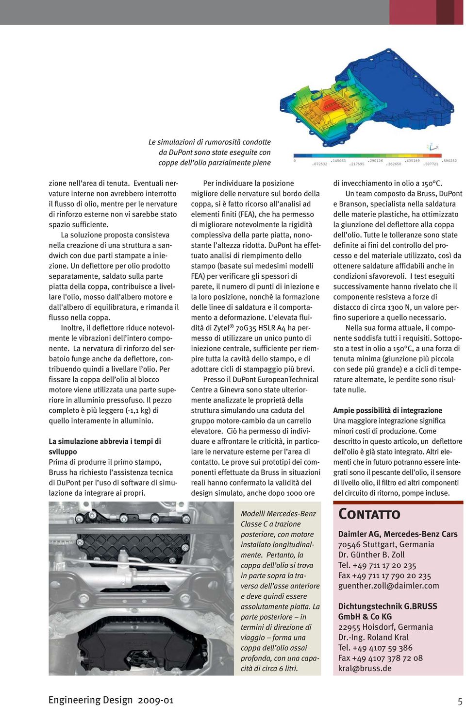 La soluzione proposta consisteva nella creazione di una struttura a sandwich con due parti stampate a iniezione.