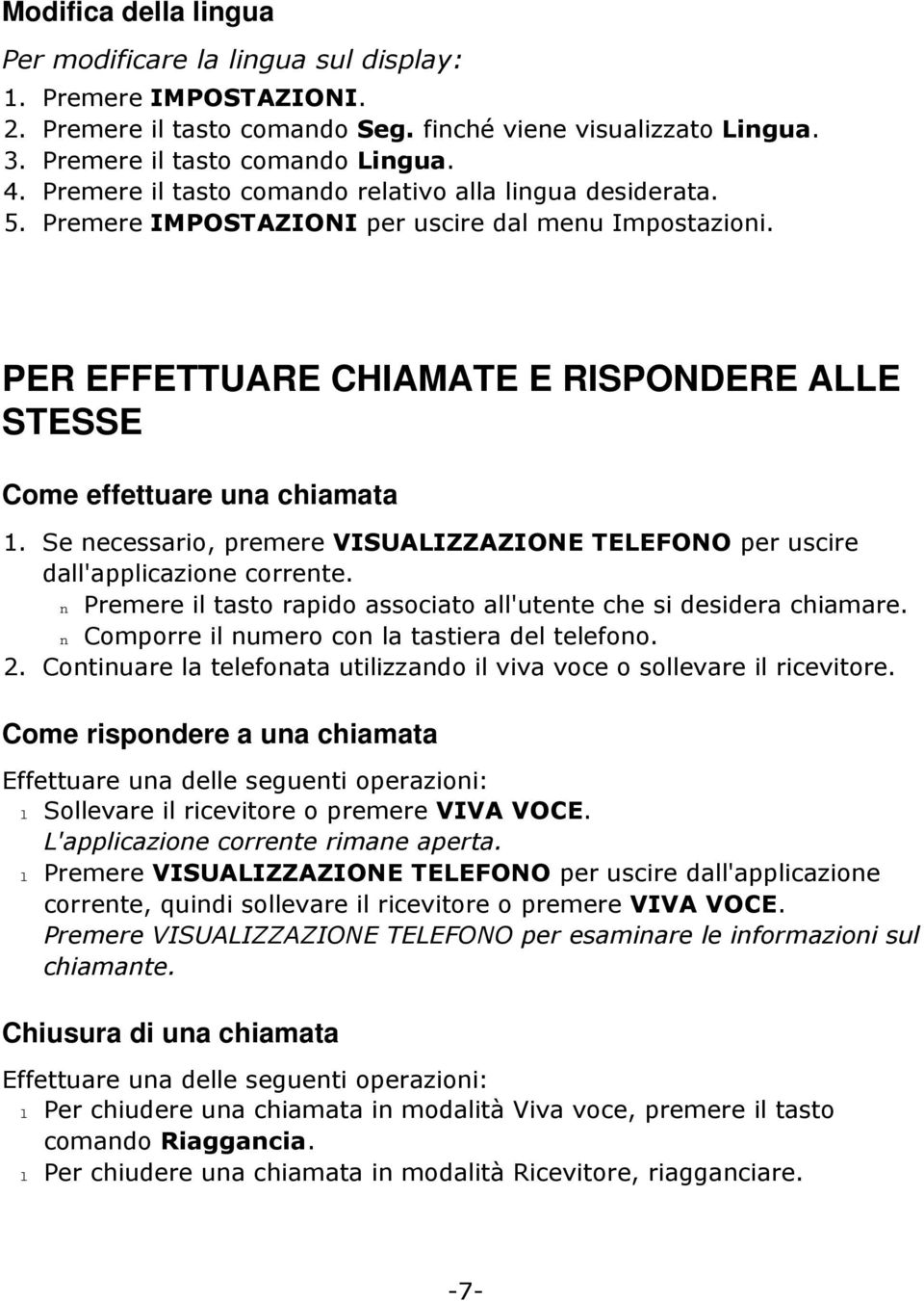 Se necessario, premere VISUALIZZAZIONE TELEFONO per uscire da'appicazione corrente. n Premere i tasto rapido associato a'utente che si desidera chiamare. n Comporre i numero con a tastiera de teefono.