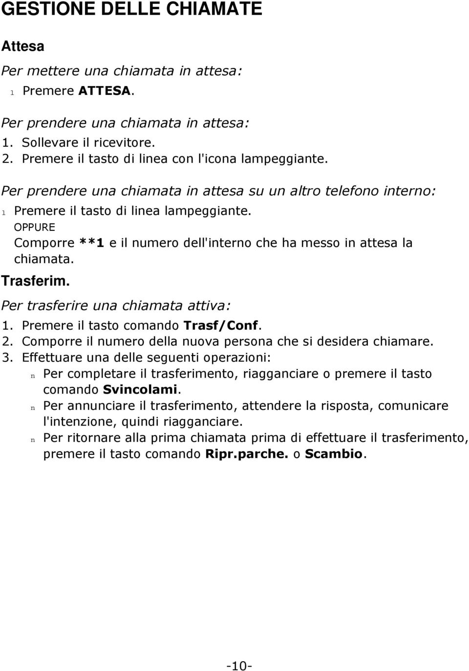 Per trasferire una chiamata attiva: 1. Premere i tasto comando Trasf/Conf. 2. Comporre i numero dea nuova persona che si desidera chiamare. 3.