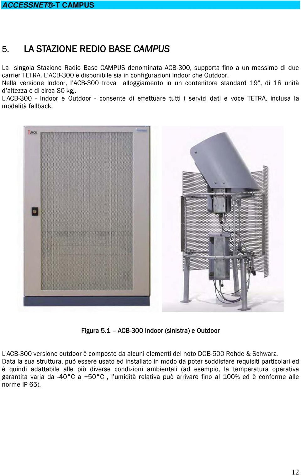 L'ACB-300 - Indoor e Outdoor - consente di effettuare tutti i servizi dati e voce TETRA, inclusa la modalità fallback. Figura 5.