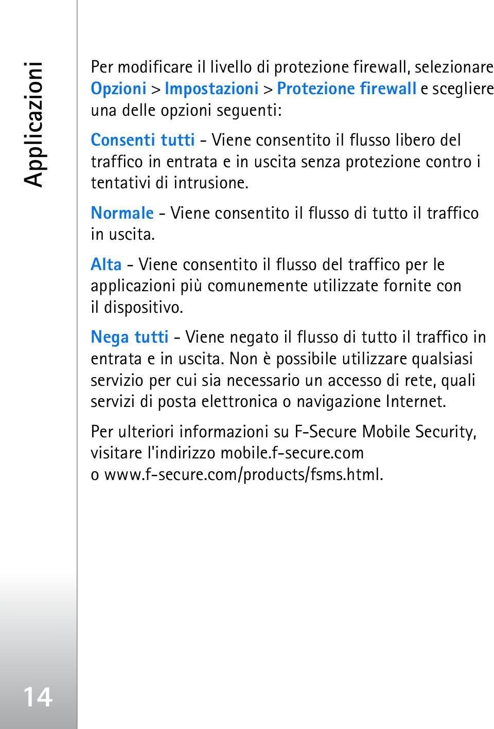 Alta - Viene consentito il flusso del traffico per le applicazioni più comunemente utilizzate fornite con il dispositivo.