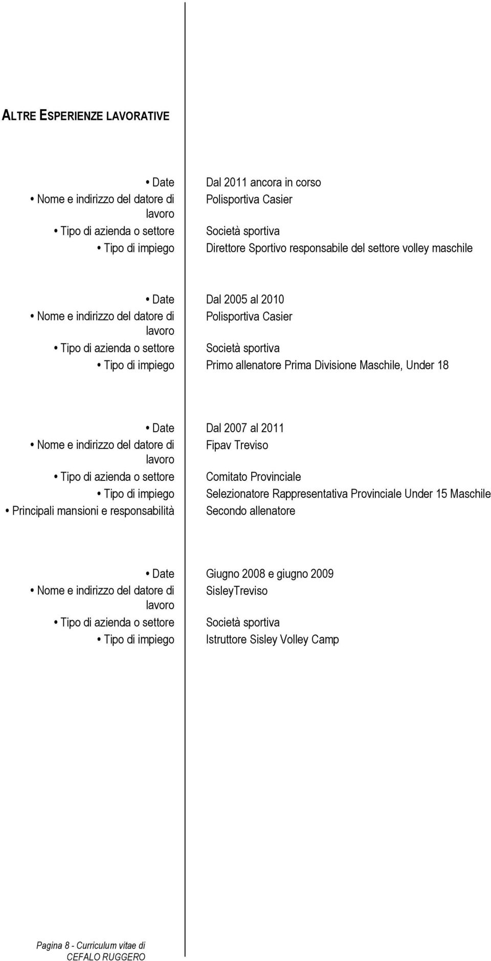 Prima Divisione Maschile, Under 18 Date Dal 2007 al 2011 Nome e indirizzo del datore di Fipav Treviso lavoro Tipo di azienda o settore Comitato Provinciale Tipo di impiego Selezionatore
