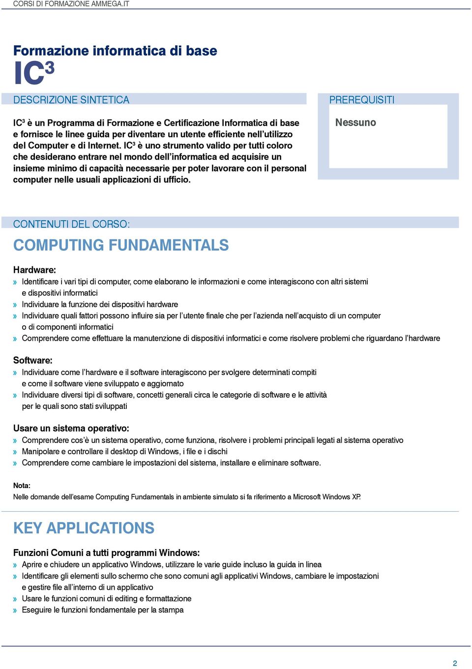 IC 3 è uno strumento valido per tutti coloro che desiderano entrare nel mondo dell informatica ed acquisire un insieme minimo di capacità necessarie per poter lavorare con il personal computer nelle