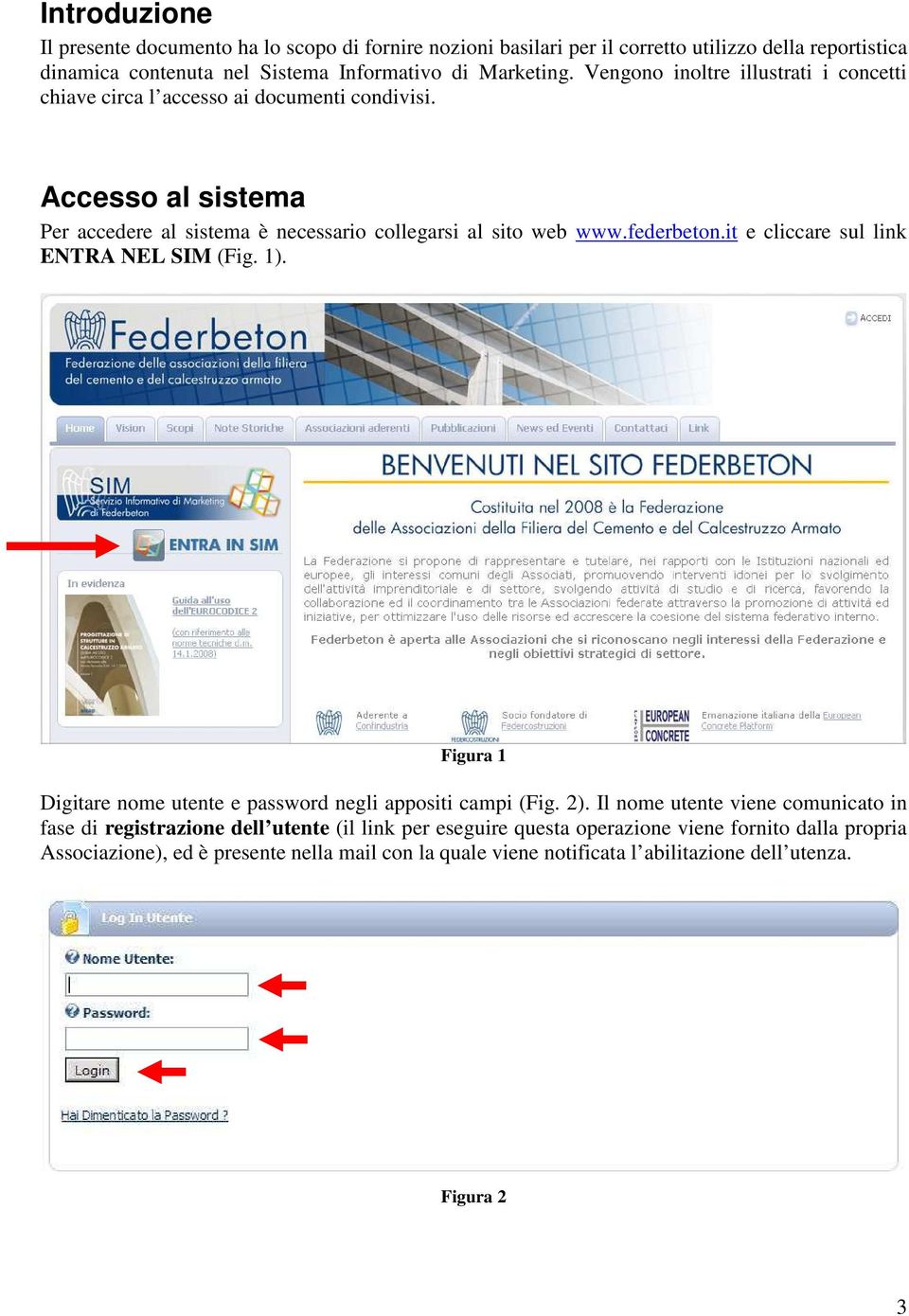 it e cliccare sul link ENTRA NEL SIM (Fig. 1). Figura 1 Digitare nome utente e password negli appositi campi (Fig. 2).