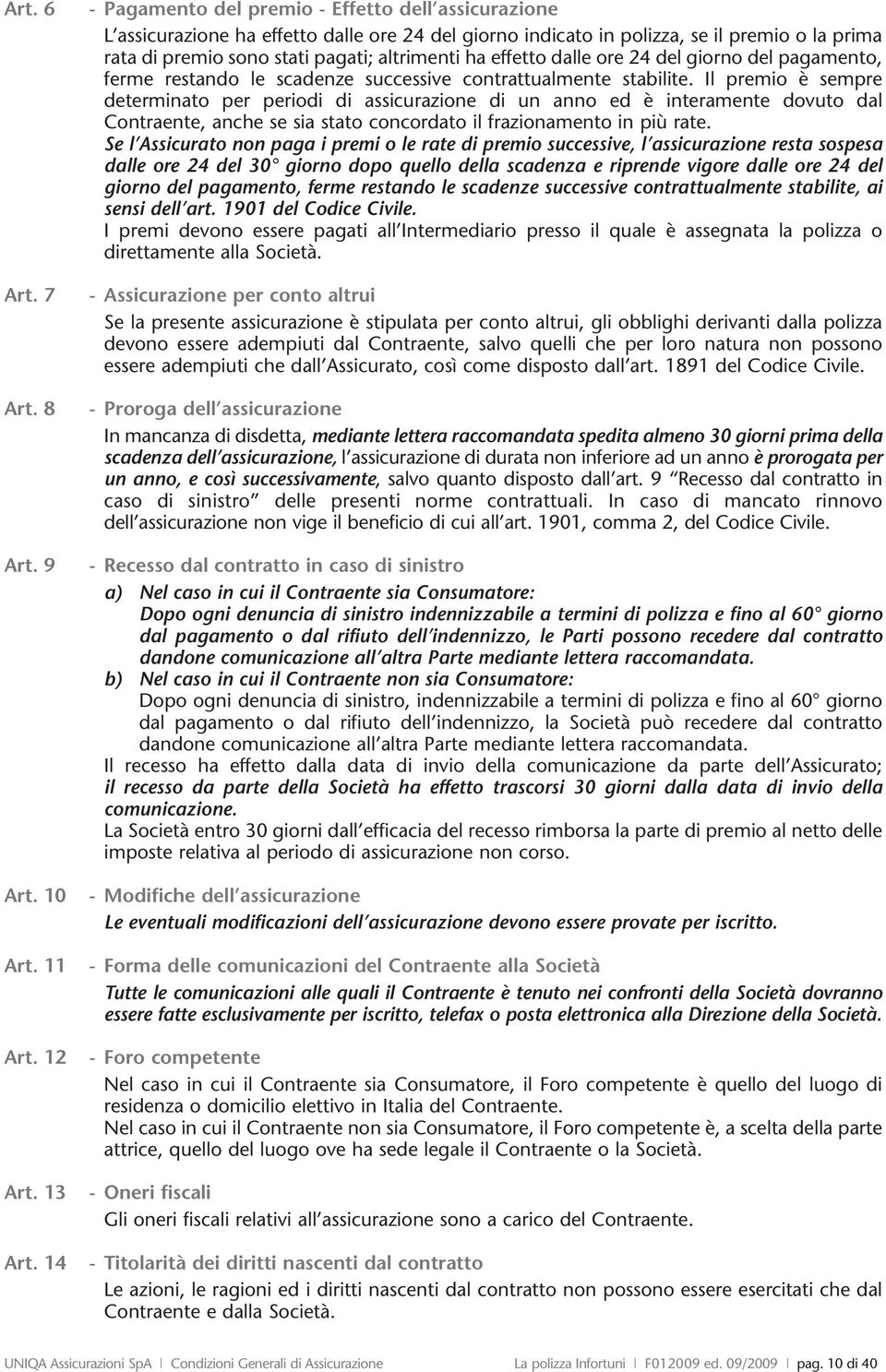 effetto dalle ore 24 del giorno del pagamento, ferme restando le scadenze successive contrattualmente stabilite.