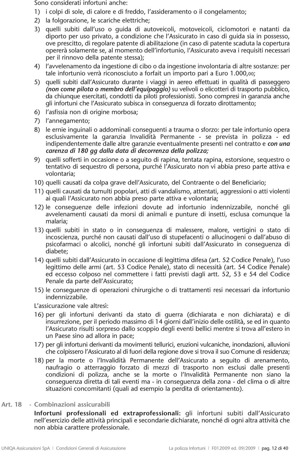 di patente scaduta la copertura opererà solamente se, al momento dell infortunio, l ssicurato aveva i requisiti necessari per il rinnovo della patente stessa); 4) l avvelenamento da ingestione di