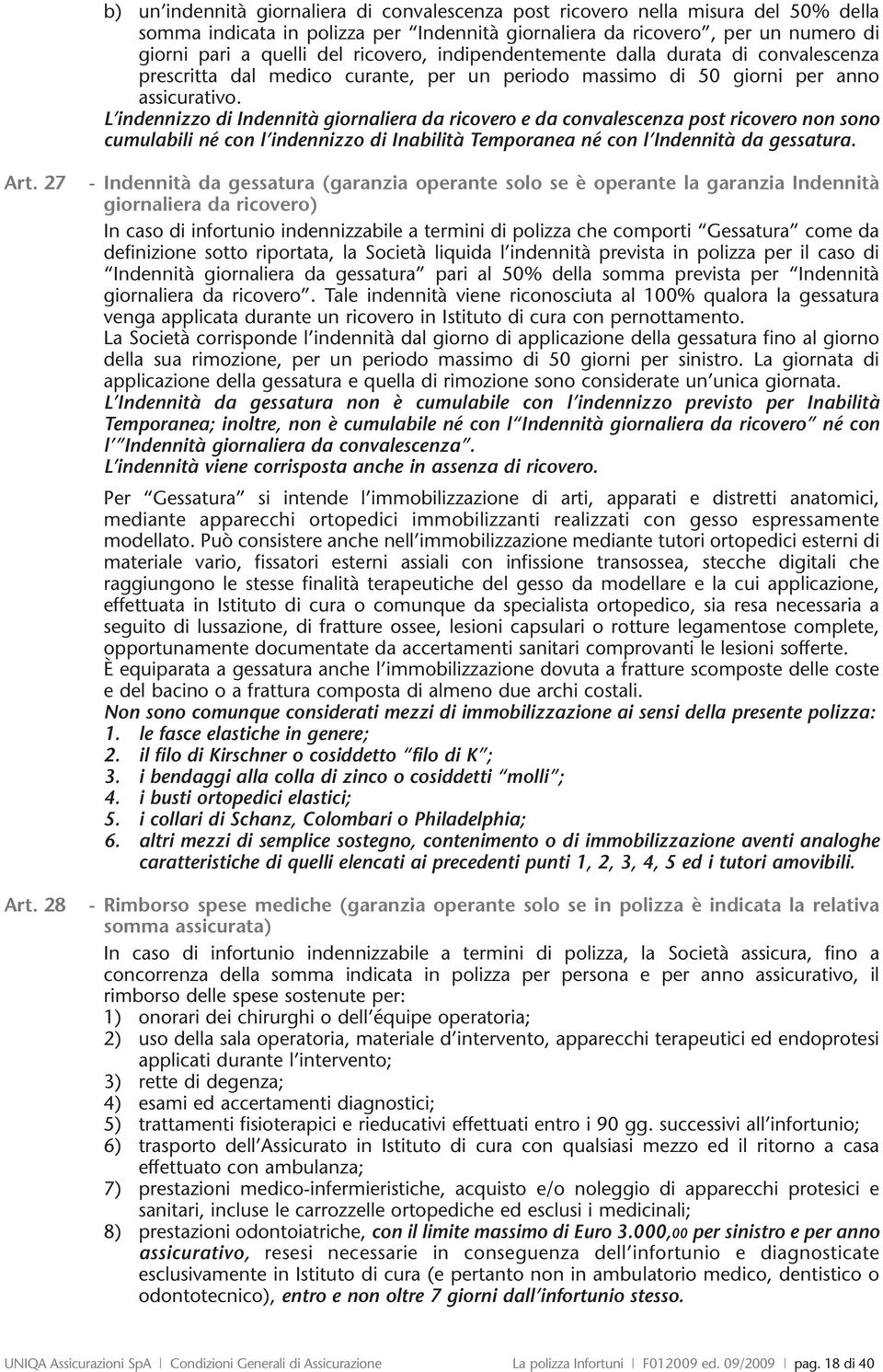 L indennizzo di Indennità giornaliera da ricovero e da convalescenza post ricovero non sono cumulabili né con l indennizzo di Inabilità Temporanea né con l Indennità da gessatura. rt. 27 rt.