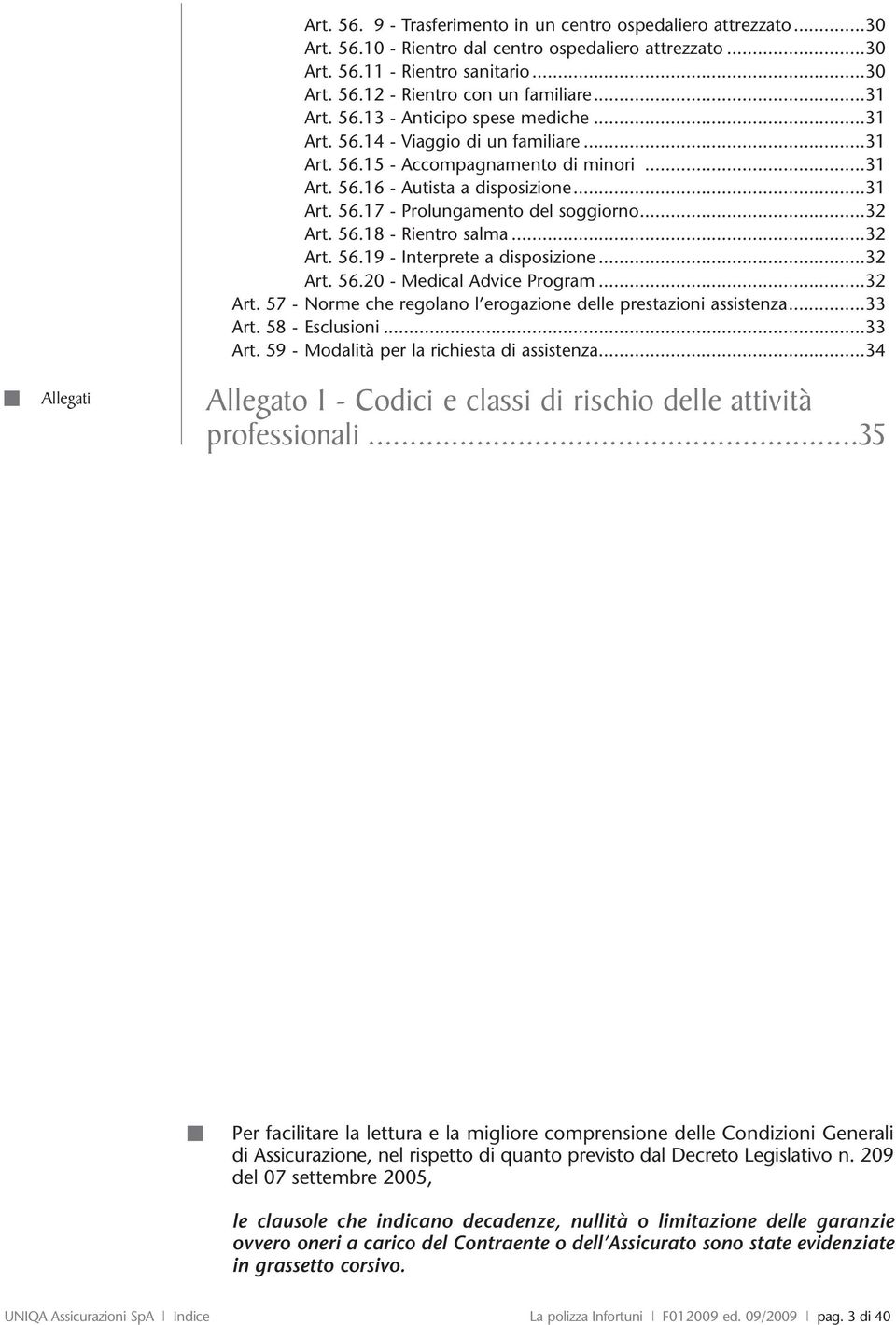 ..32 rt. 56.18 - Rientro salma...32 rt. 56.19 - Interprete a disposizione...32 rt. 56.20 - Medical dvice Program...32 rt. 57 - Norme che regolano l erogazione delle prestazioni assistenza...33 rt.