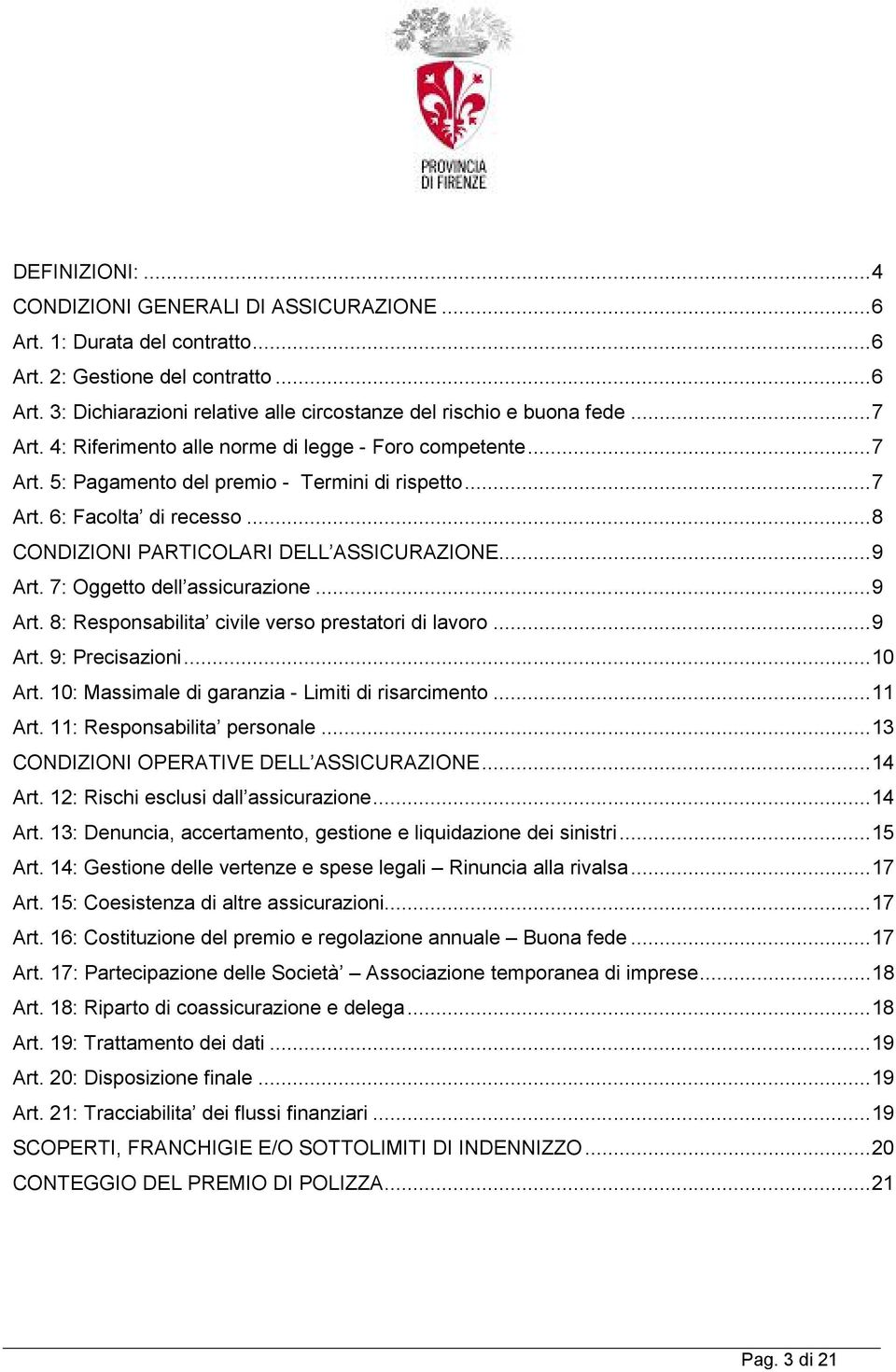 7: Oggetto dell assicurazione...9 Art. 8: Responsabilita civile verso prestatori di lavoro...9 Art. 9: Precisazioni...10 Art. 10: Massimale di garanzia - Limiti di risarcimento...11 Art.